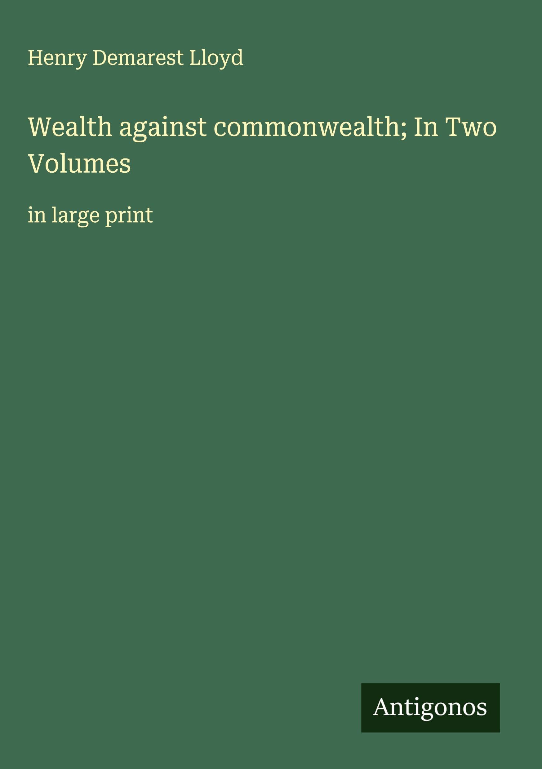 Wealth against commonwealth; In Two Volumes Classics