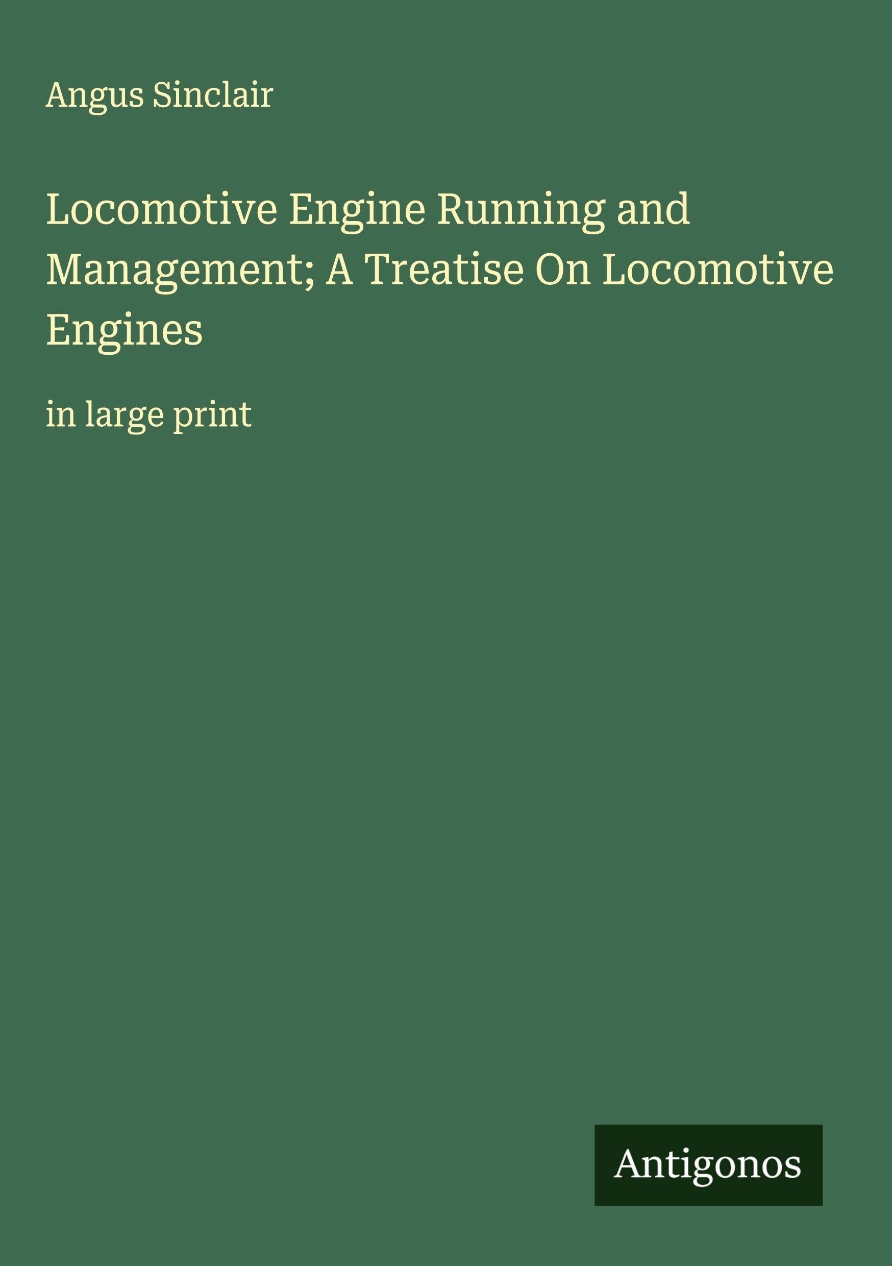 Locomotive Engine Running and Management; A Treatise On Locomotive Engines Classics