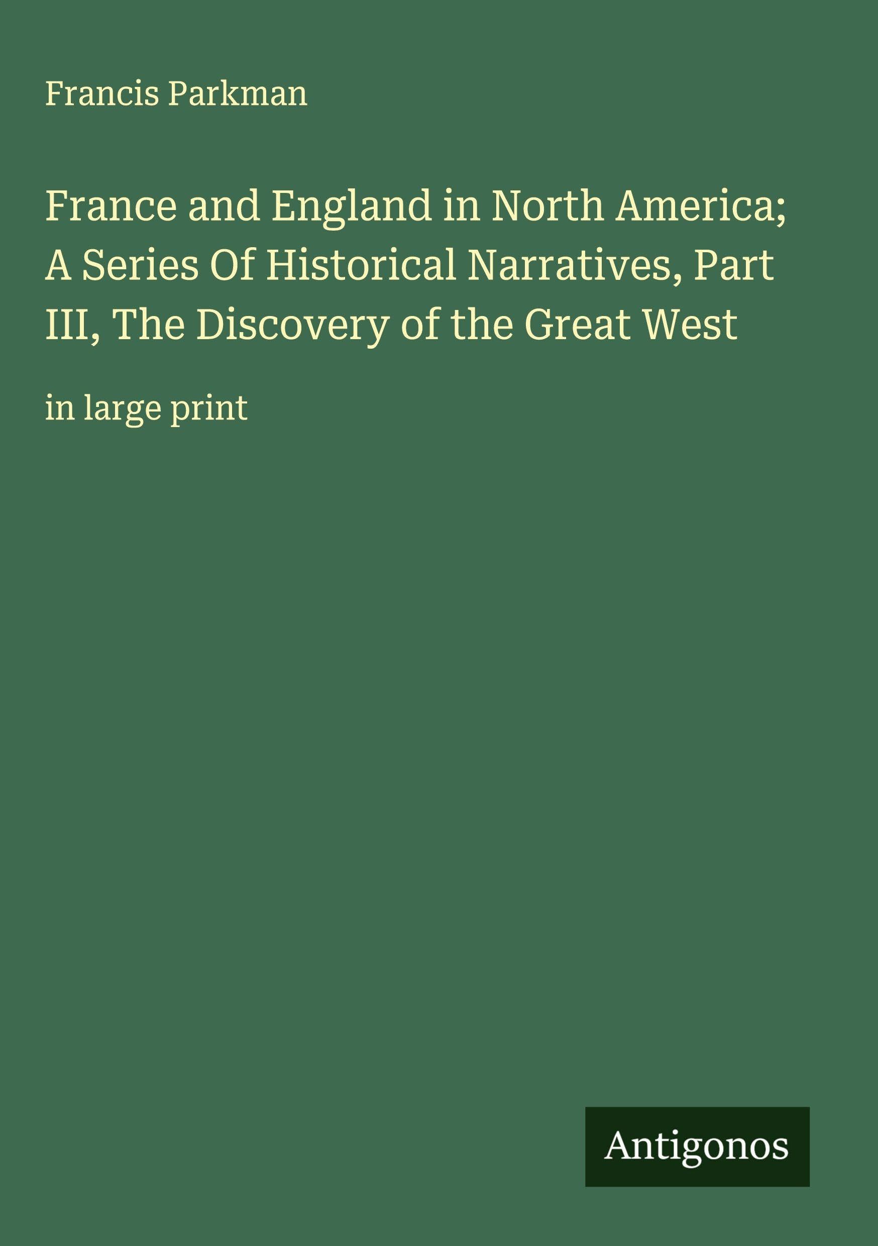 France and England in North America; A Series Of Historical Narratives, Part III, The Discovery of the Great West Classics