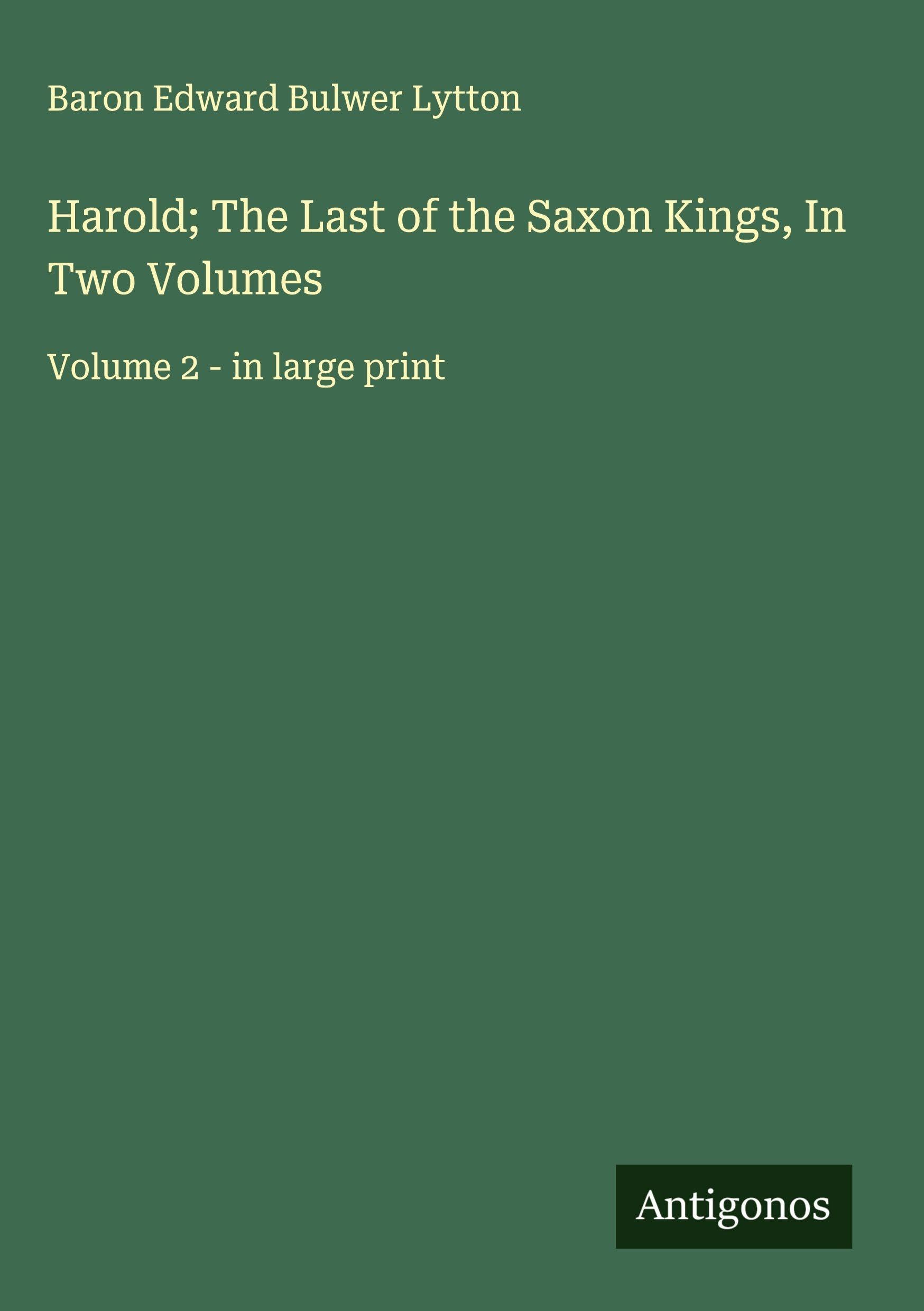 Harold; The Last of the Saxon Kings, In Two Volumes Classics
