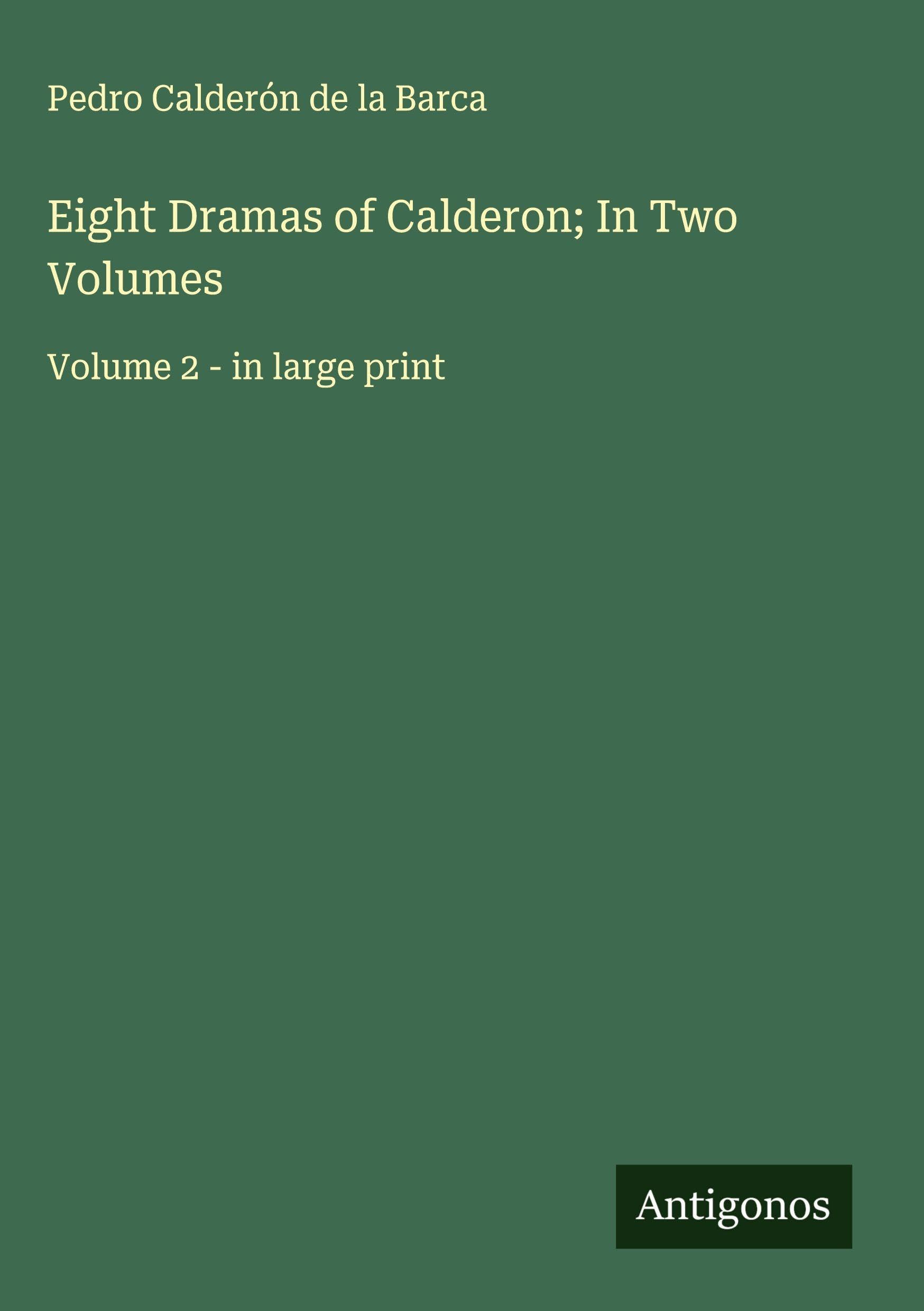 Eight Dramas of Calderon; In Two Volumes Classics