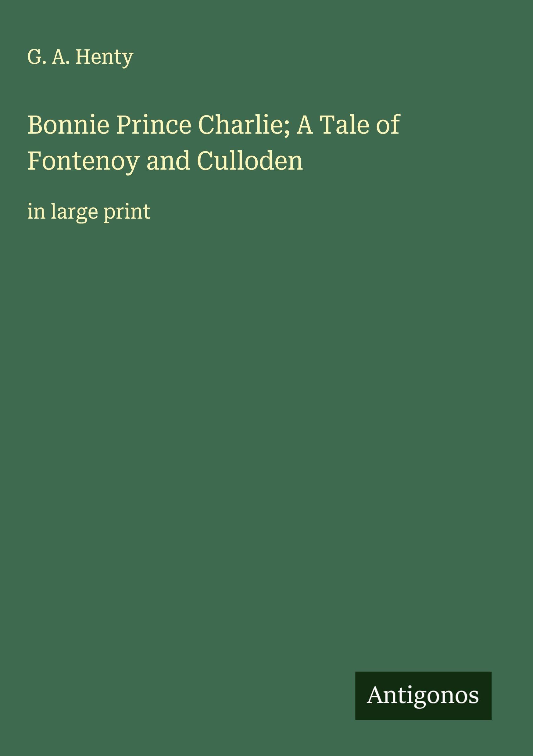 Bonnie Prince Charlie; A Tale of Fontenoy and Culloden Classics