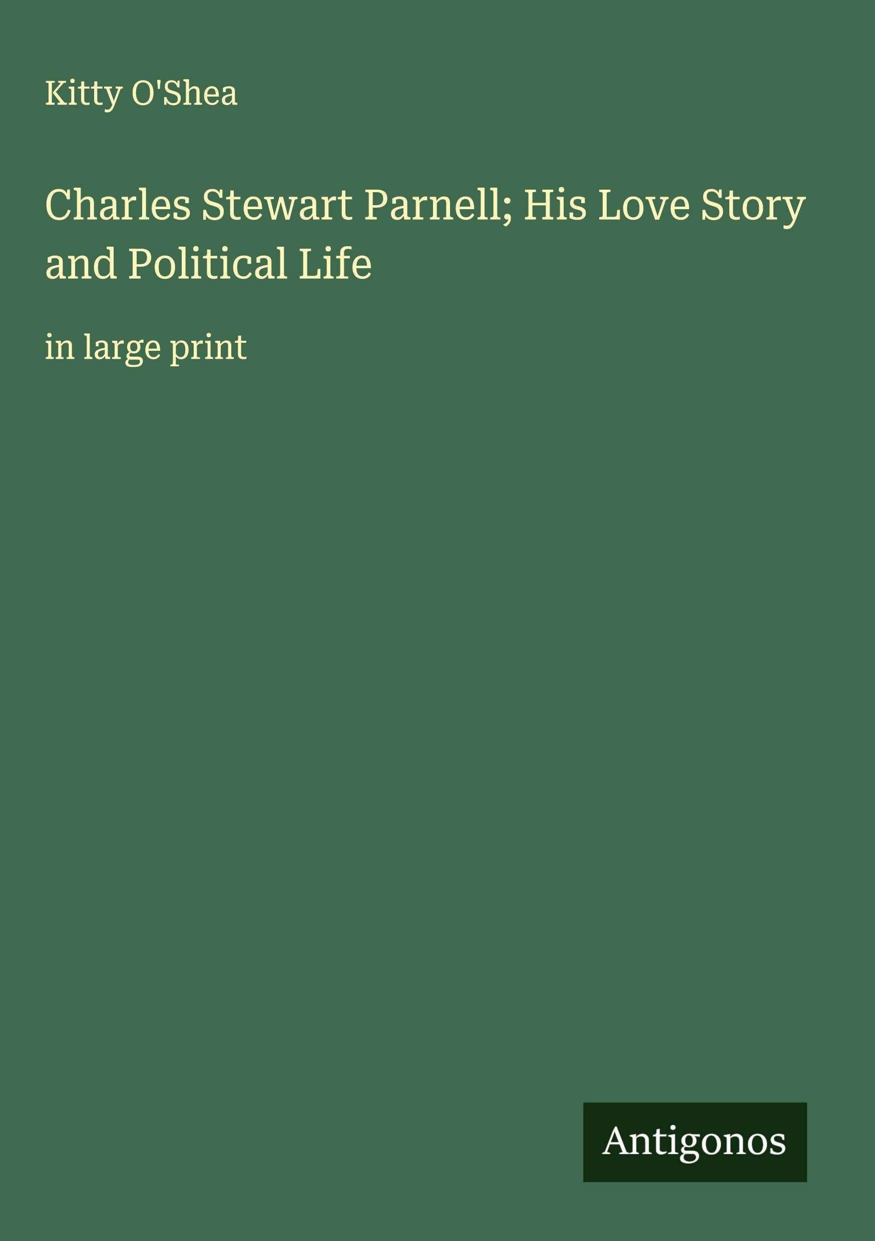 Charles Stewart Parnell; His Love Story and Political Life Classics
