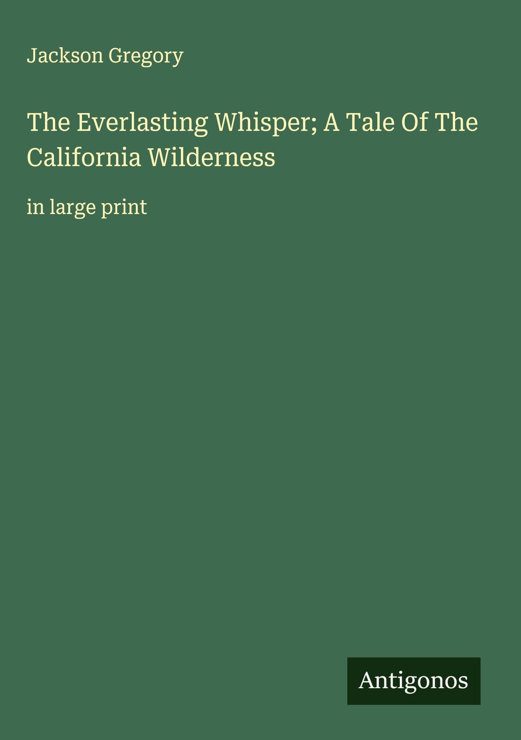 The Everlasting Whisper; A Tale Of The California Wilderness Classics