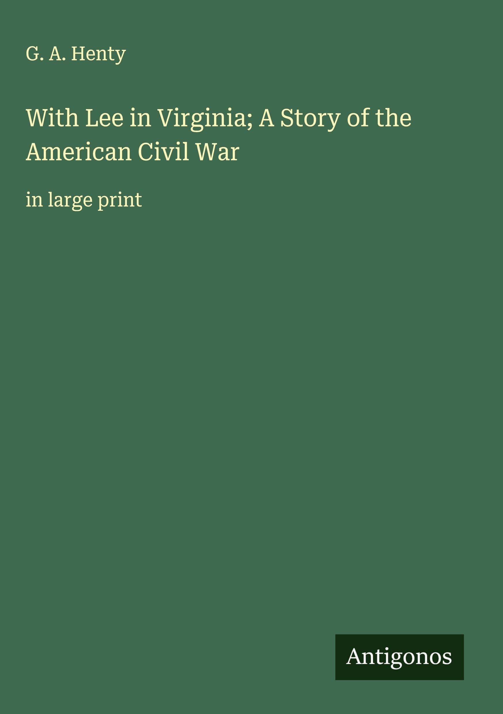 With Lee in Virginia; A Story of the American Civil War Classics