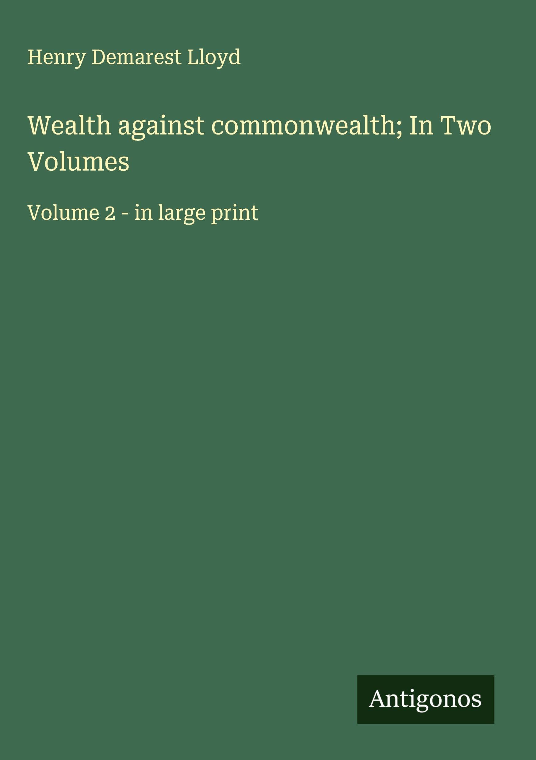 Wealth against commonwealth; In Two Volumes Classics