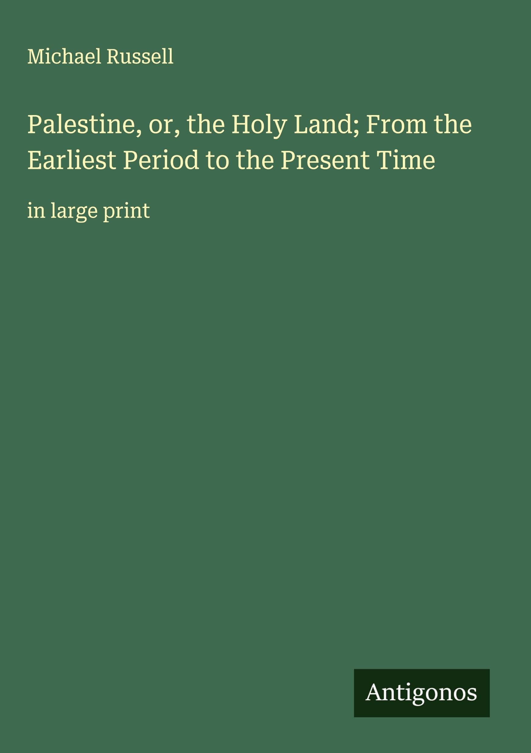 Palestine, or, the Holy Land; From the Earliest Period to the Present Time Classics