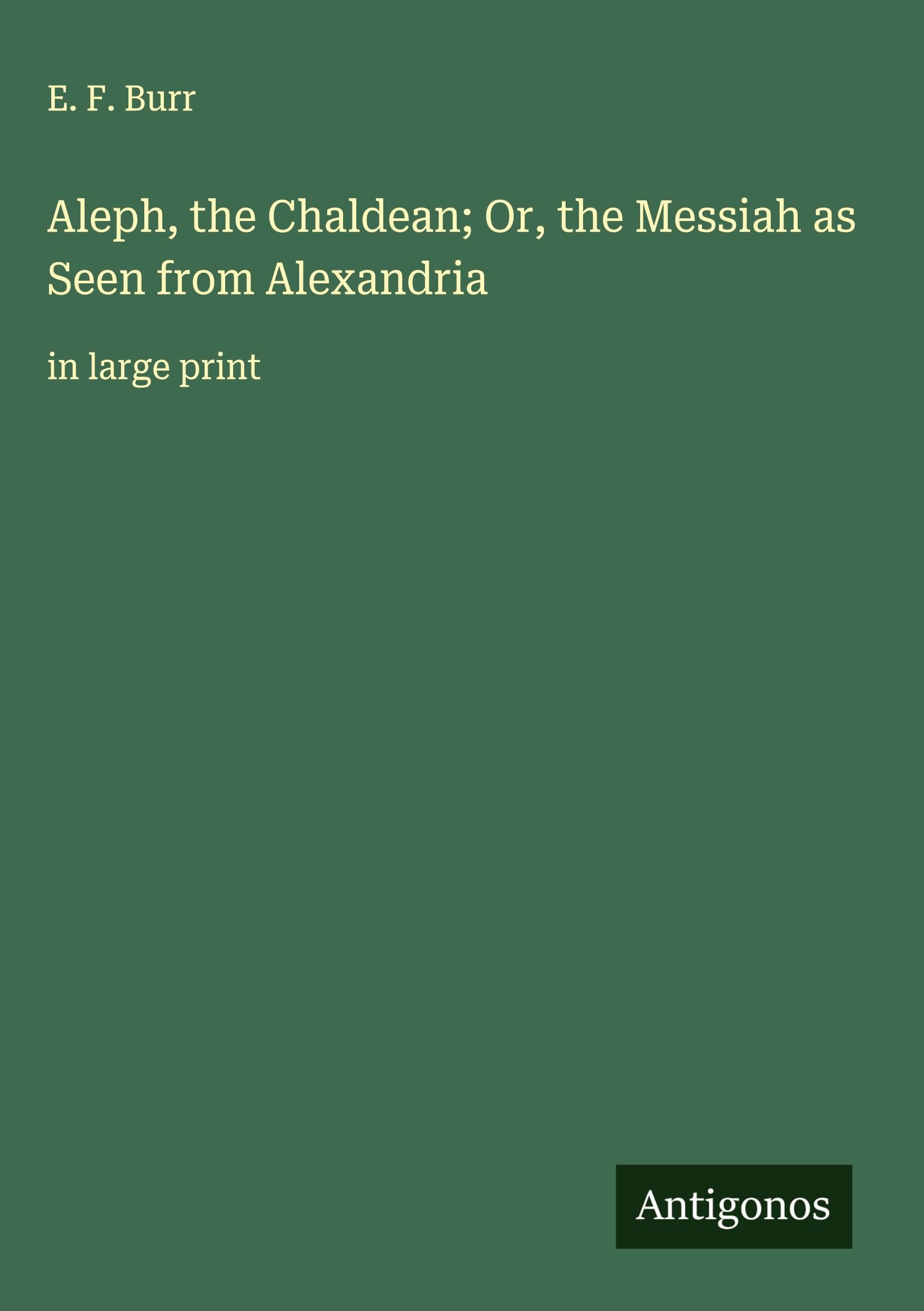 Aleph, the Chaldean; Or, the Messiah as Seen from Alexandria Classics