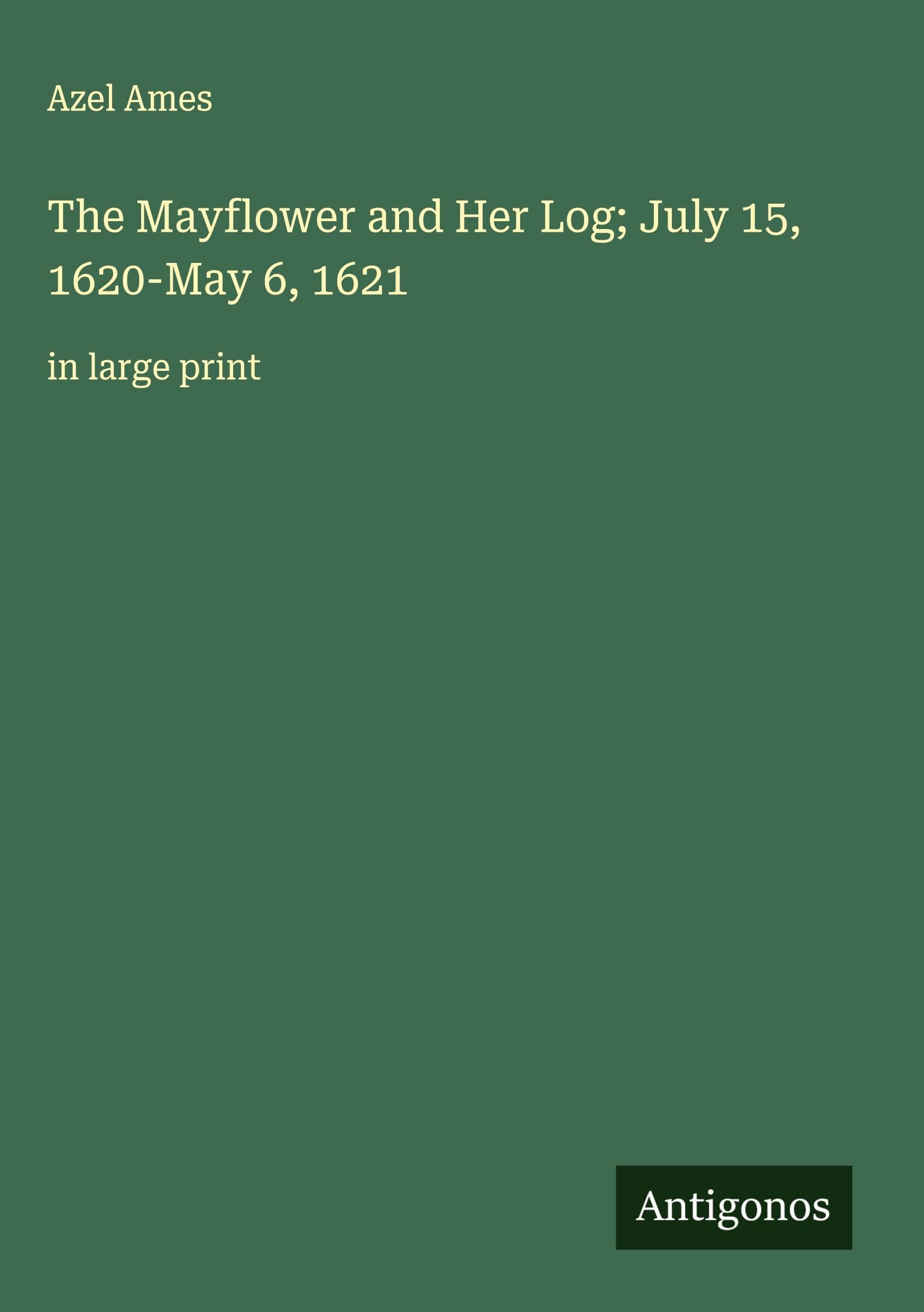 The Mayflower and Her Log; July 15, 1620-May 6, 1621 Classics