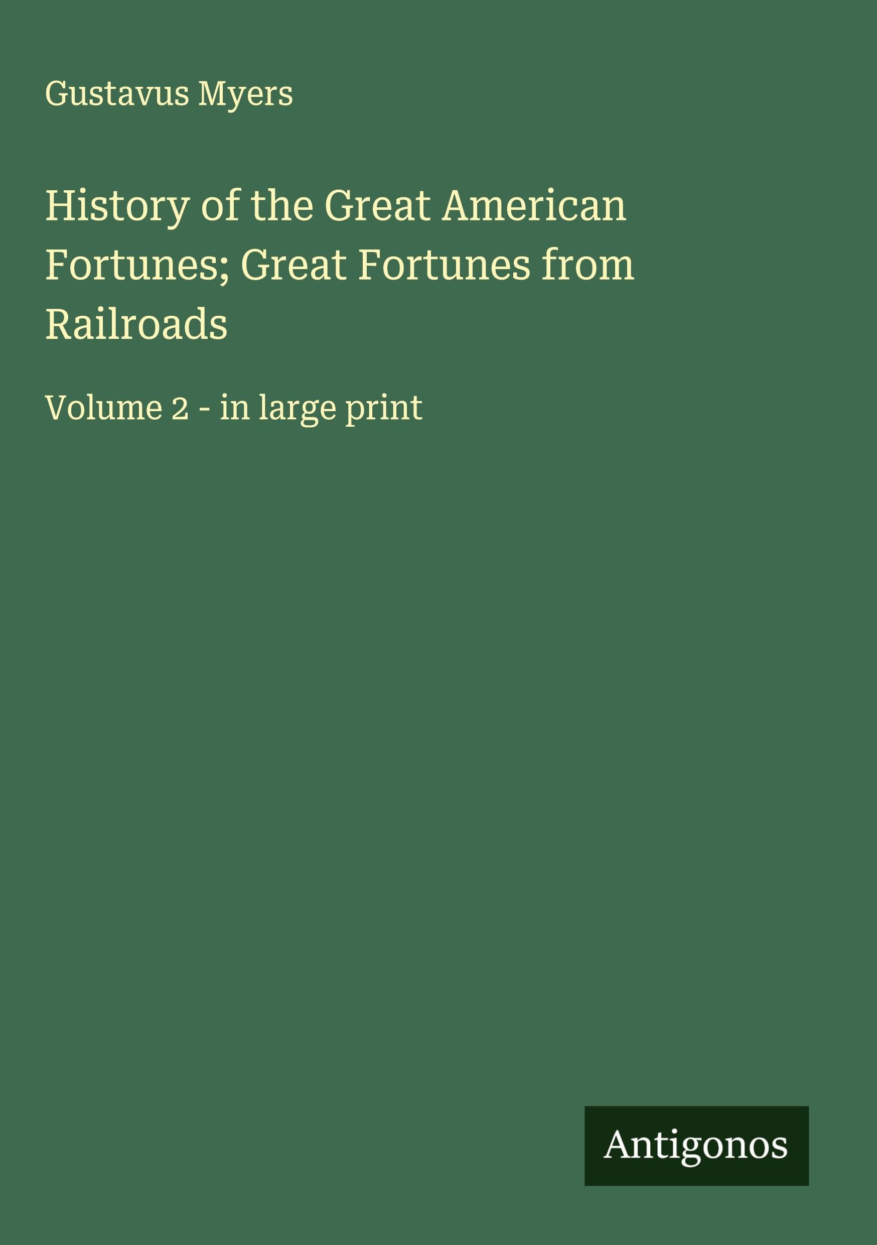History of the Great American Fortunes; Great Fortunes from Railroads Classics