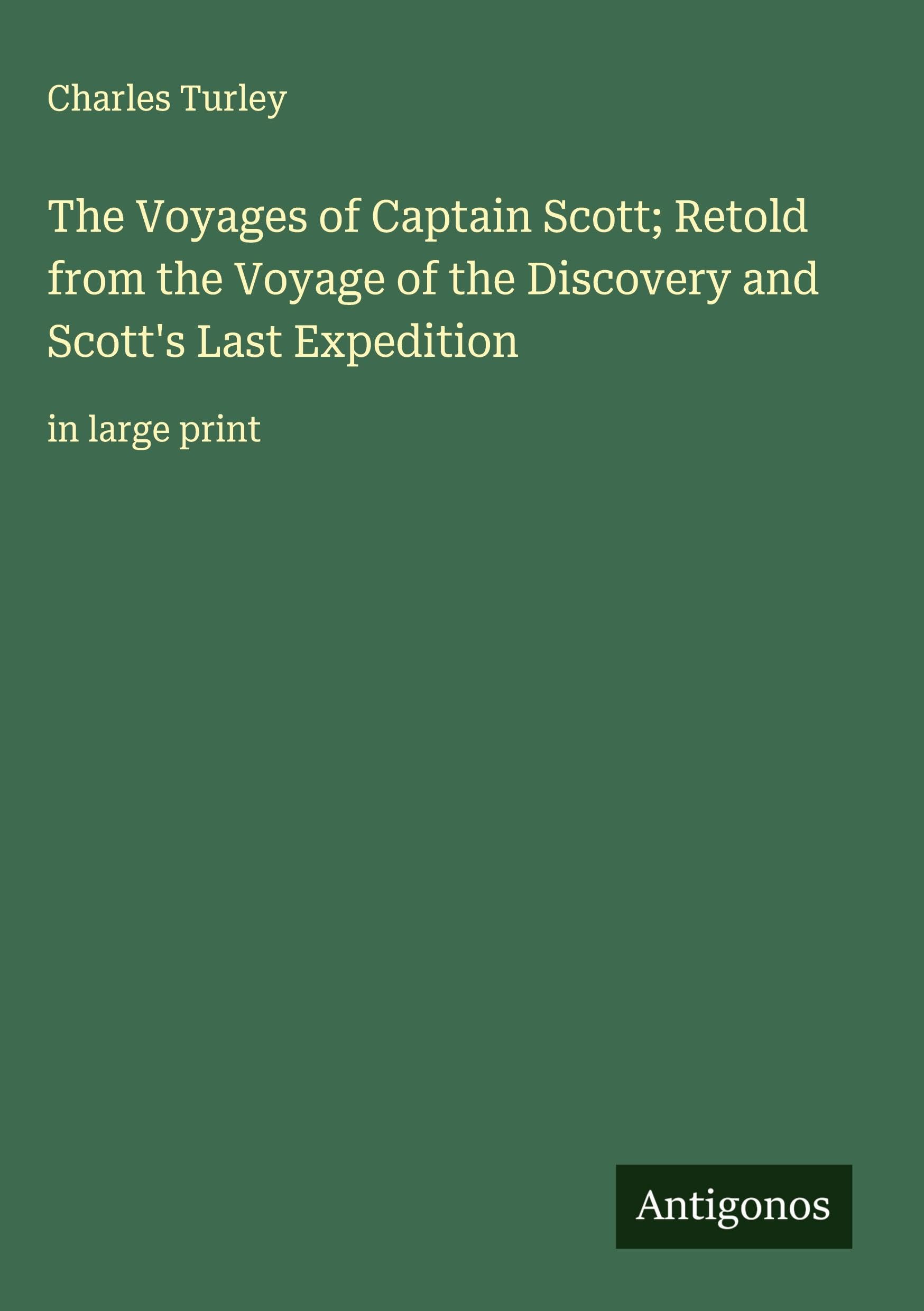 The Voyages of Captain Scott; Retold from the Voyage of the Discovery and Scott's Last Expedition Classics