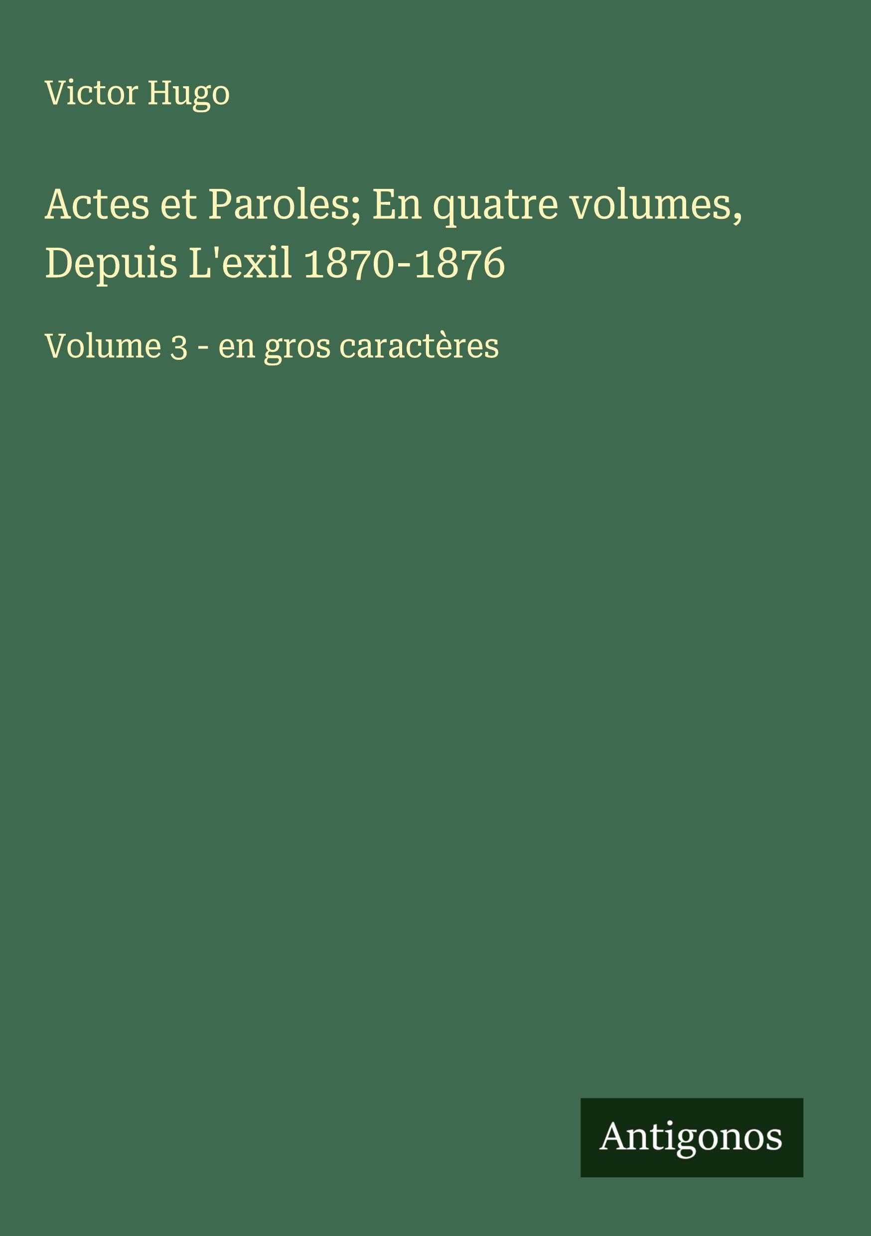 Actes et Paroles; En quatre volumes, Depuis L'exil 1870-1876: Volume 3 - en gros caractères Classics