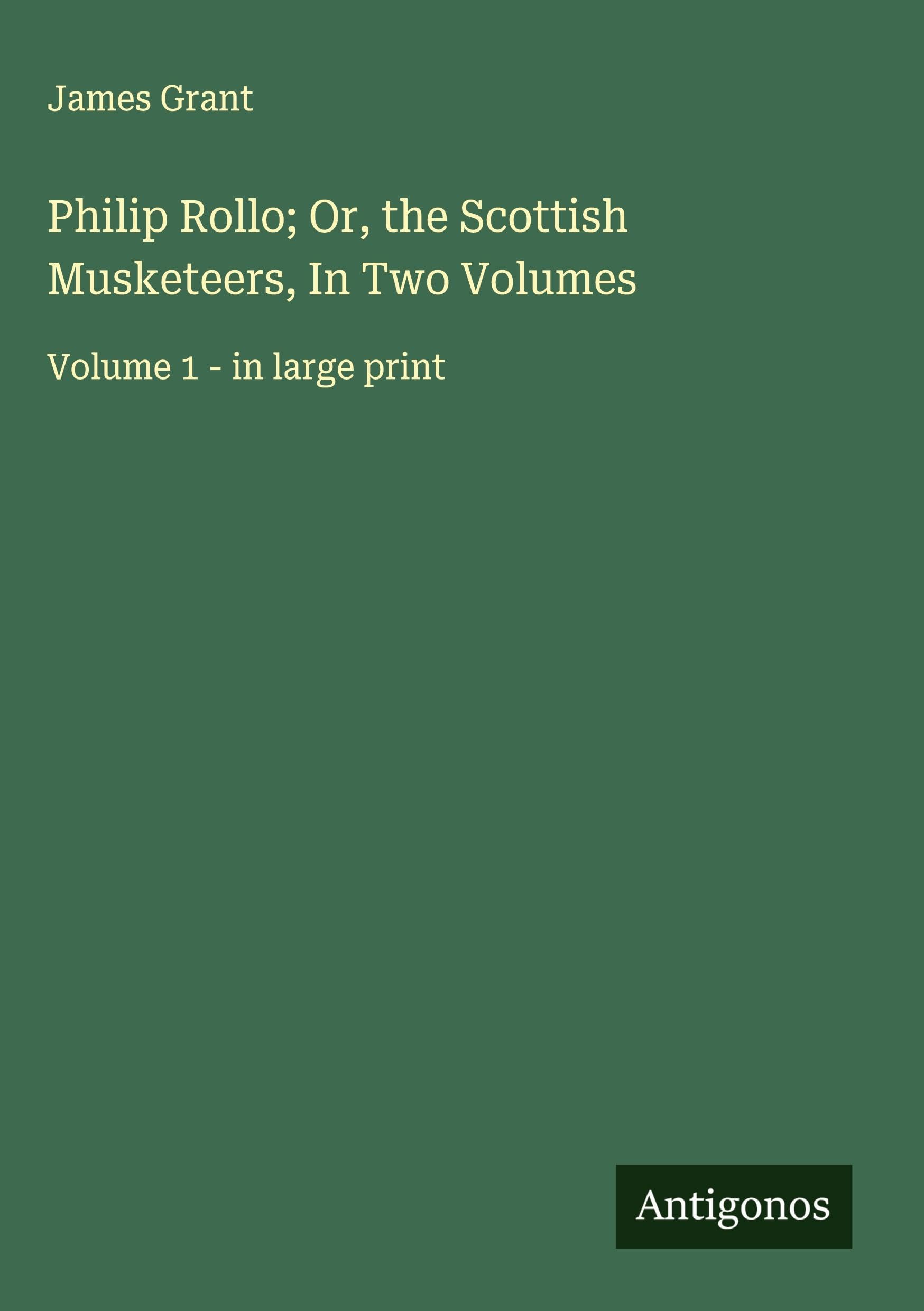 Philip Rollo; Or, the Scottish Musketeers, In Two Volumes Classics