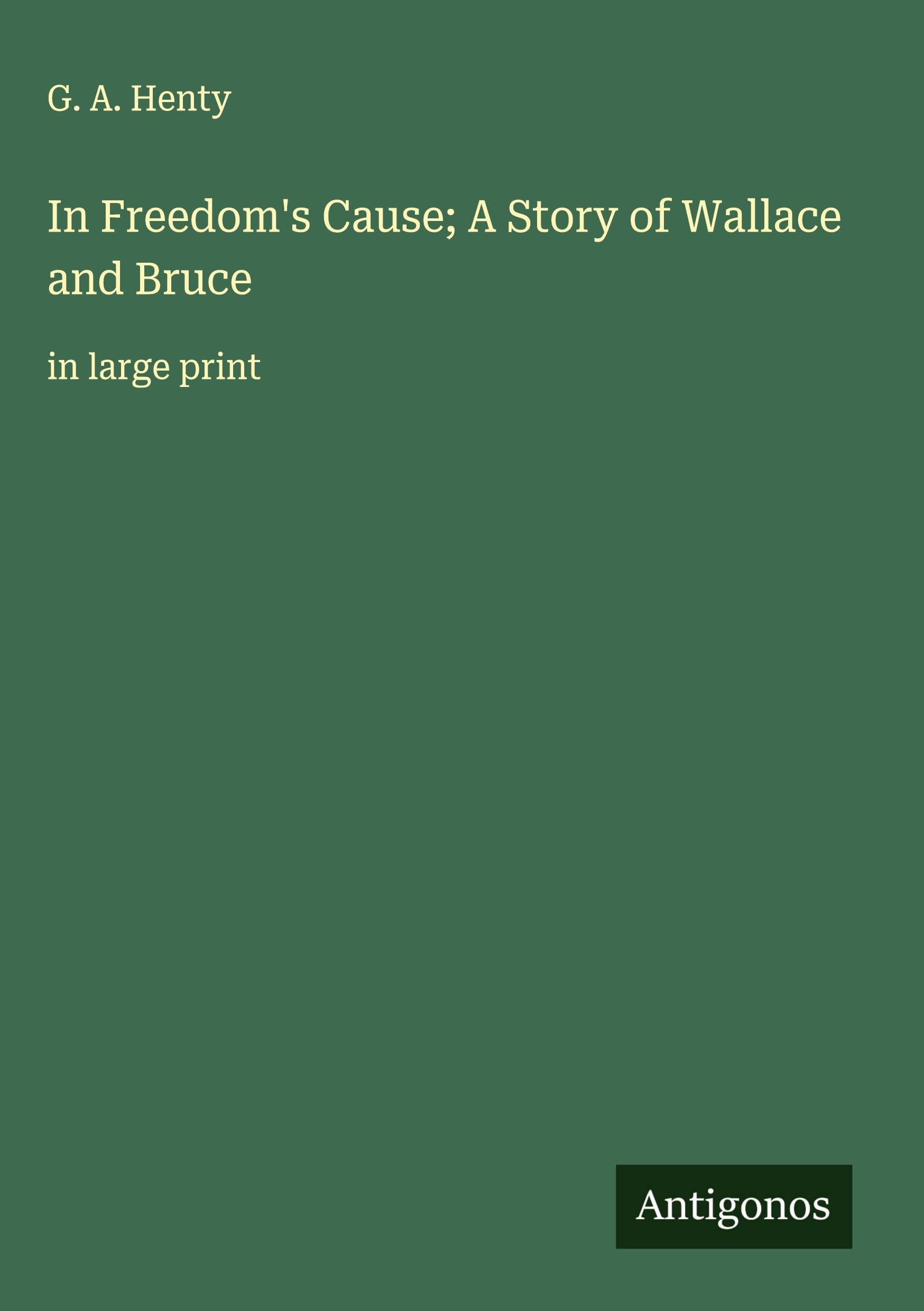 In Freedom's Cause; A Story of Wallace and Bruce Classics