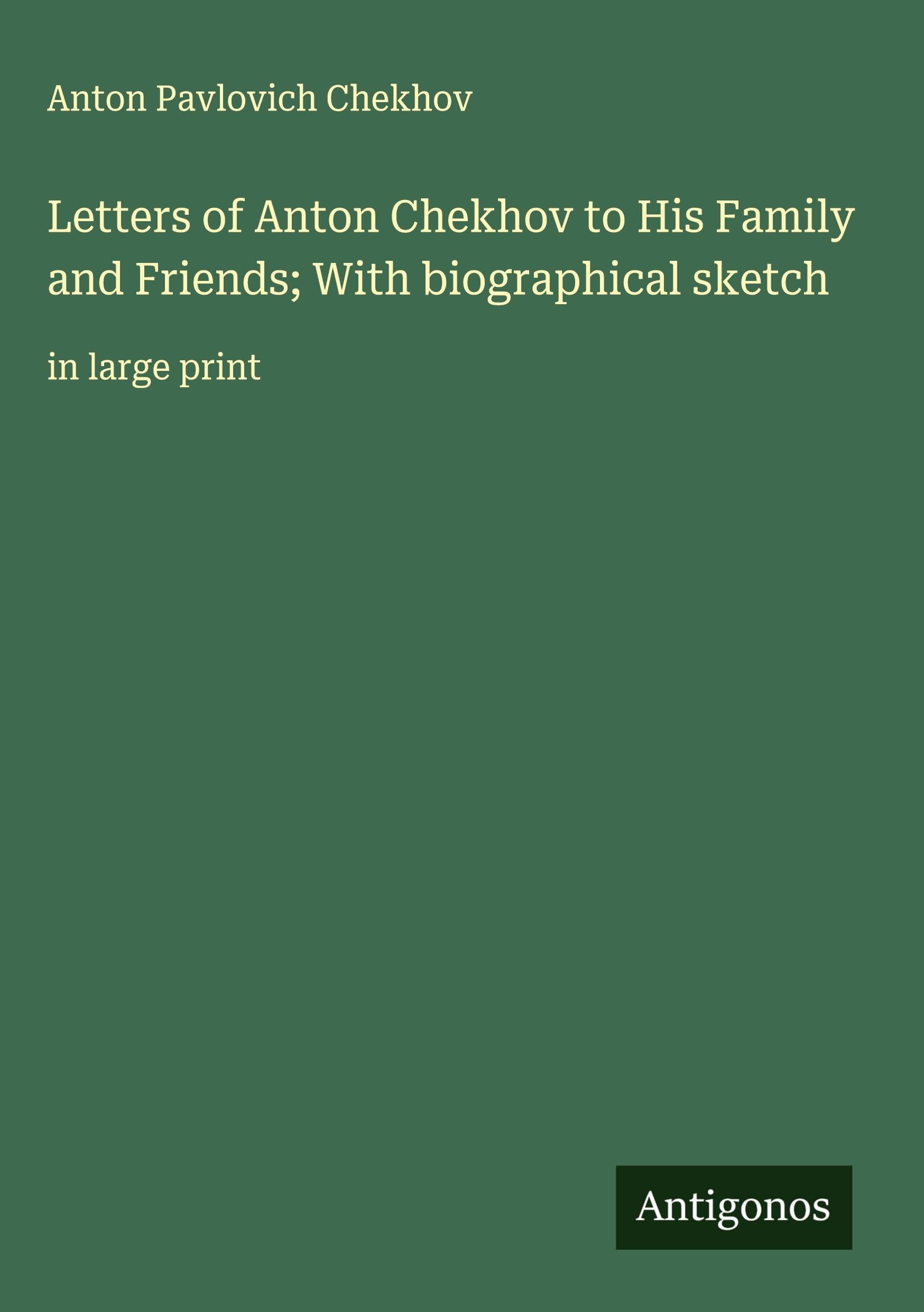 Letters of Anton Chekhov to His Family and Friends; With biographical sketch Classics
