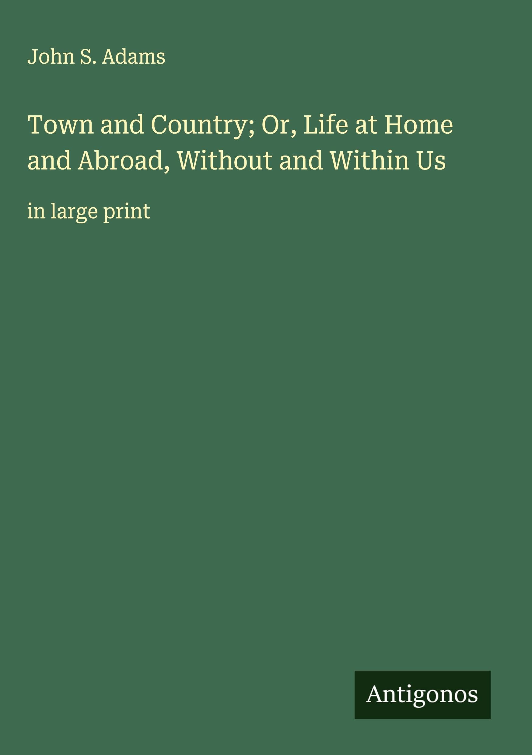 Town and Country; Or, Life at Home and Abroad, Without and Within Us Classics