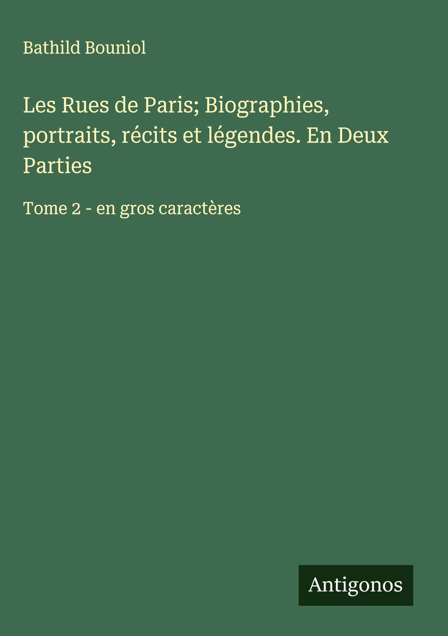 Les Rues de Paris; Biographies, portraits, récits et légendes. En Deux Parties: Tome 2 - en gros caractères Classics