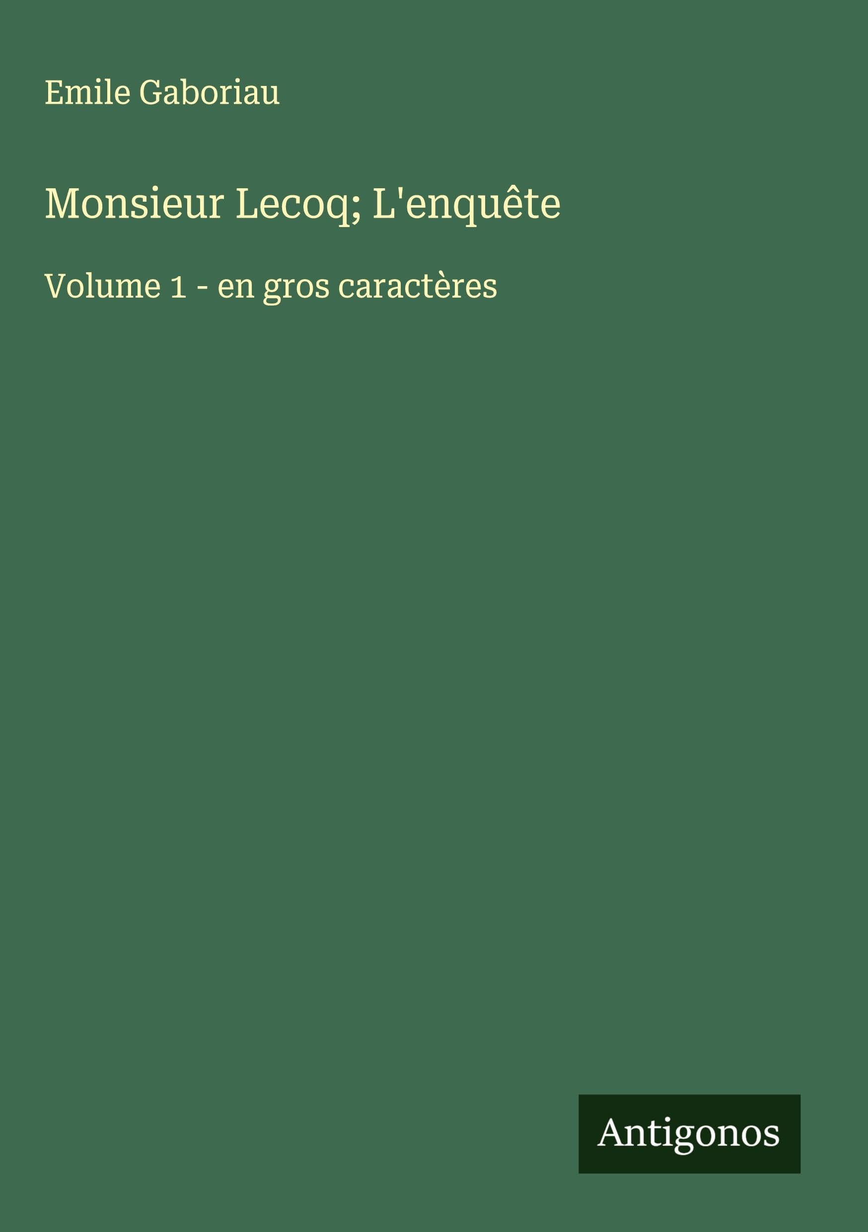 Monsieur Lecoq; L'enquête: Volume 1 - en gros caractères Classics