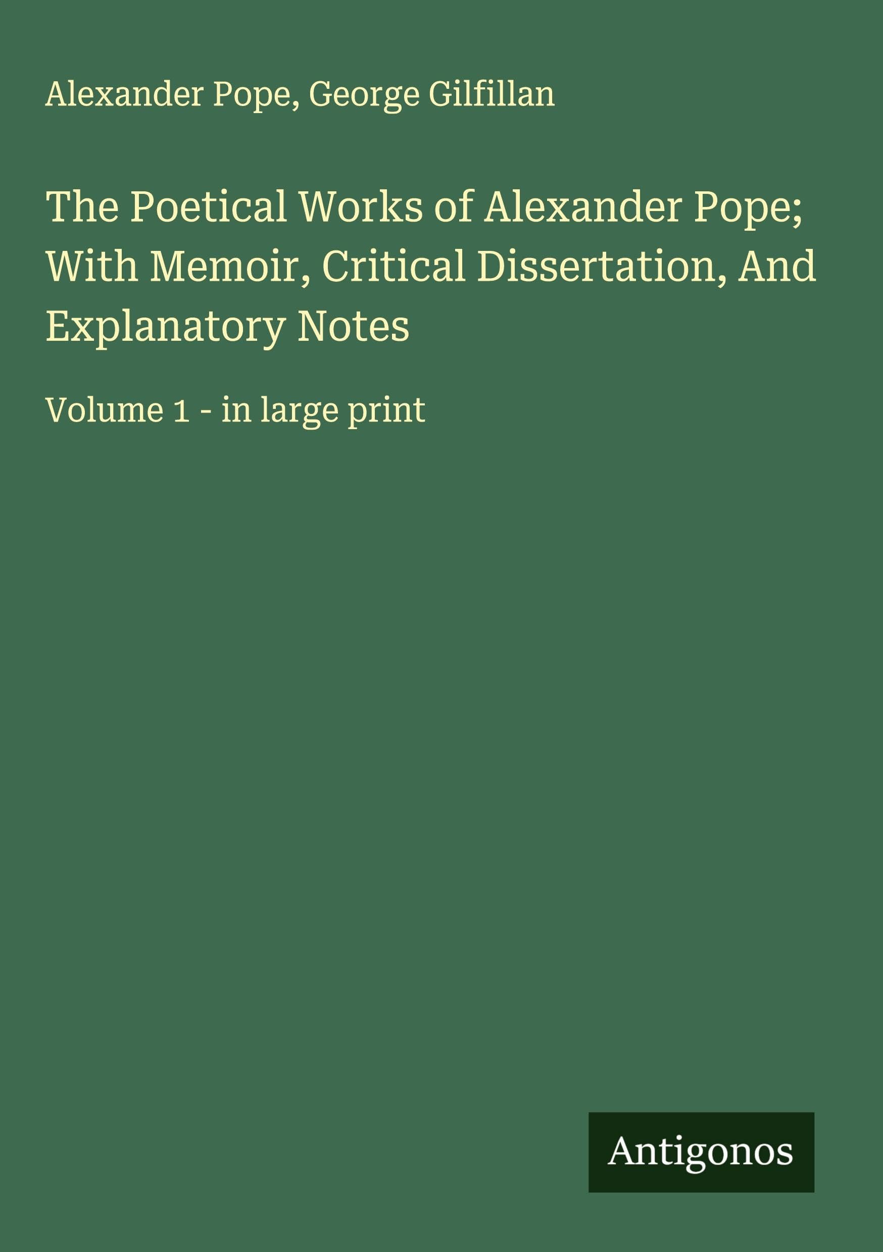 The Poetical Works of Alexander Pope; With Memoir, Critical Dissertation, And Explanatory Notes Classics