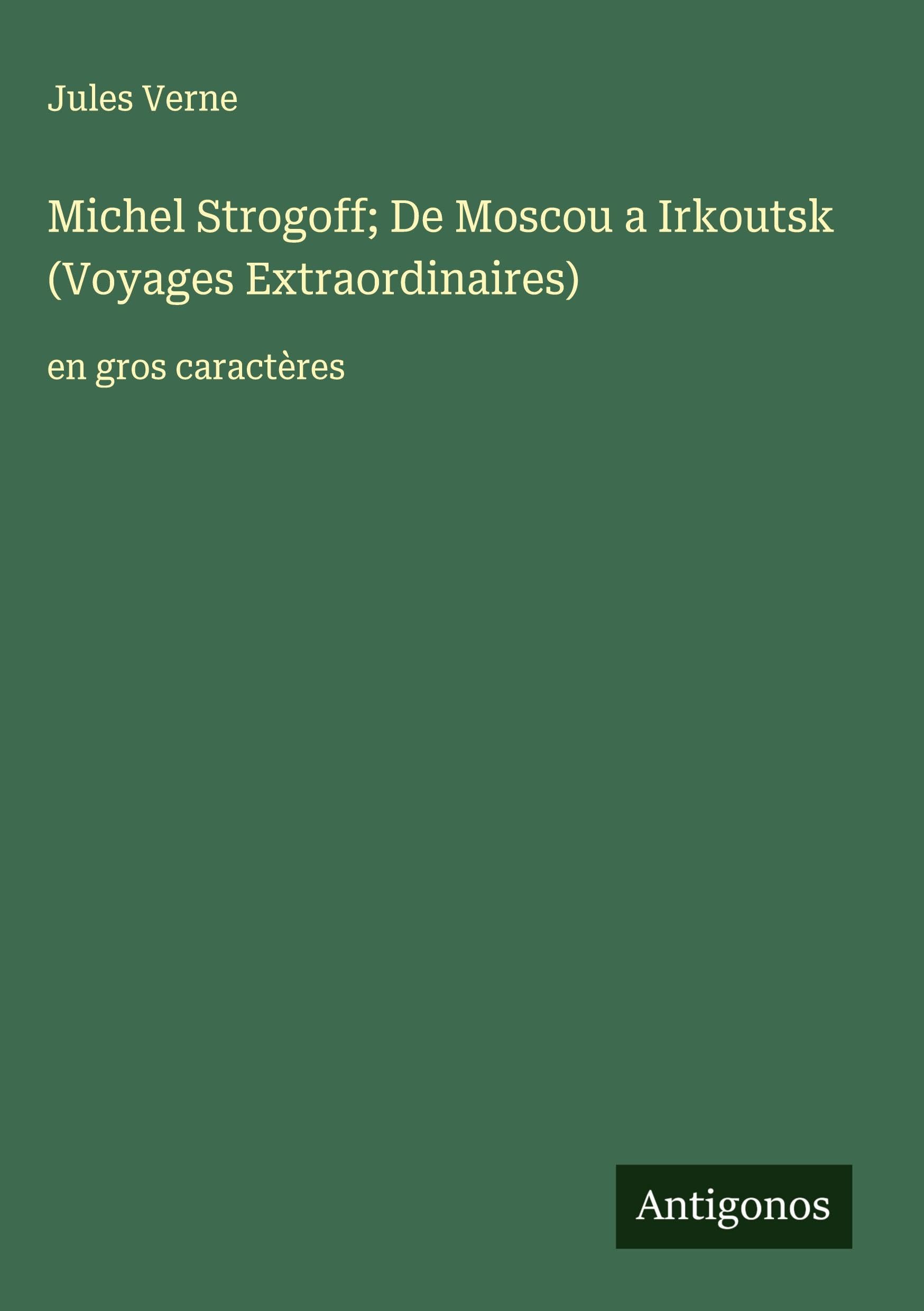 Michel Strogoff; De Moscou a Irkoutsk (Voyages Extraordinaires): en gros caractères Classics