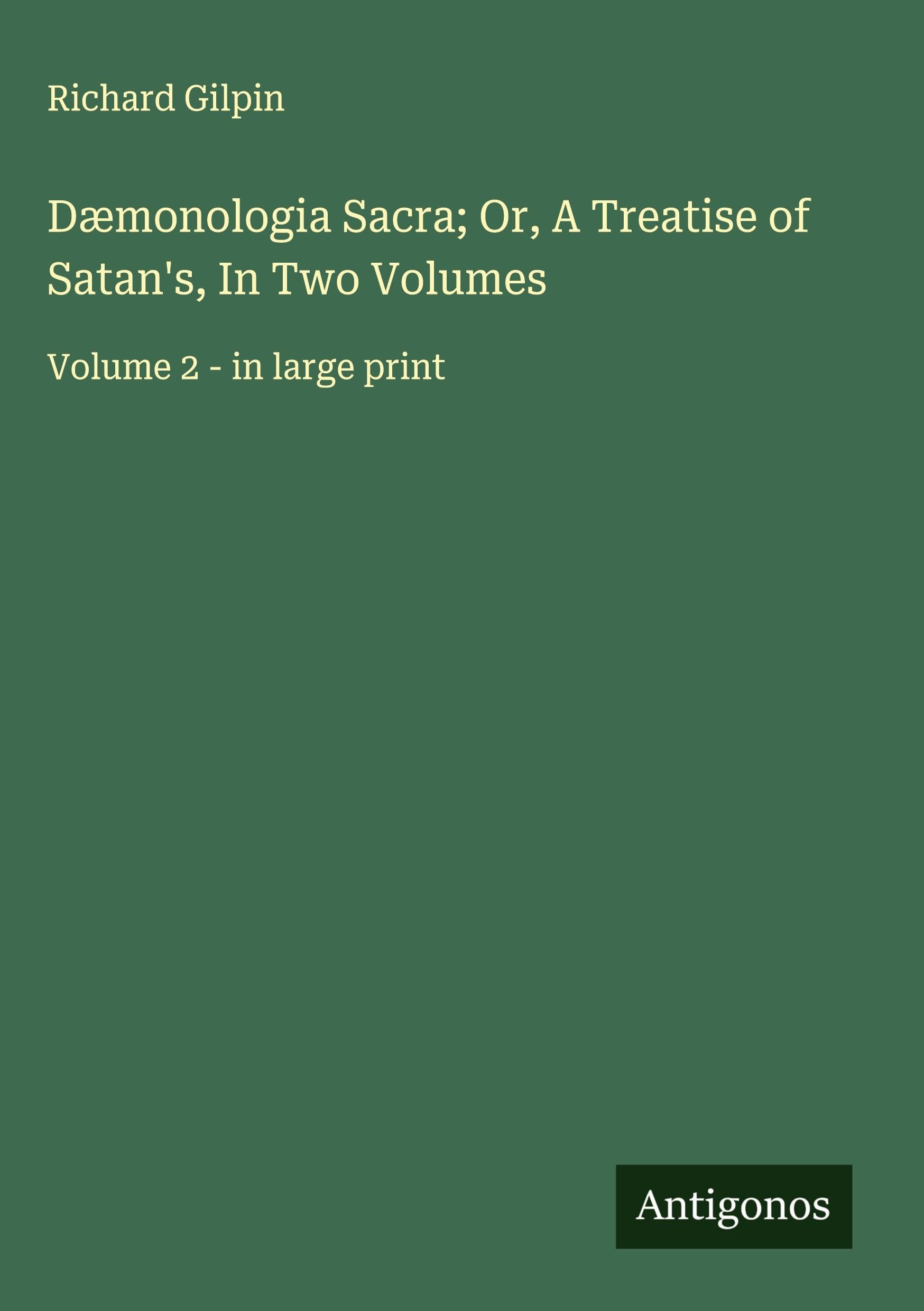 Dæmonologia Sacra; Or, A Treatise of Satan's, In Two Volumes Classics