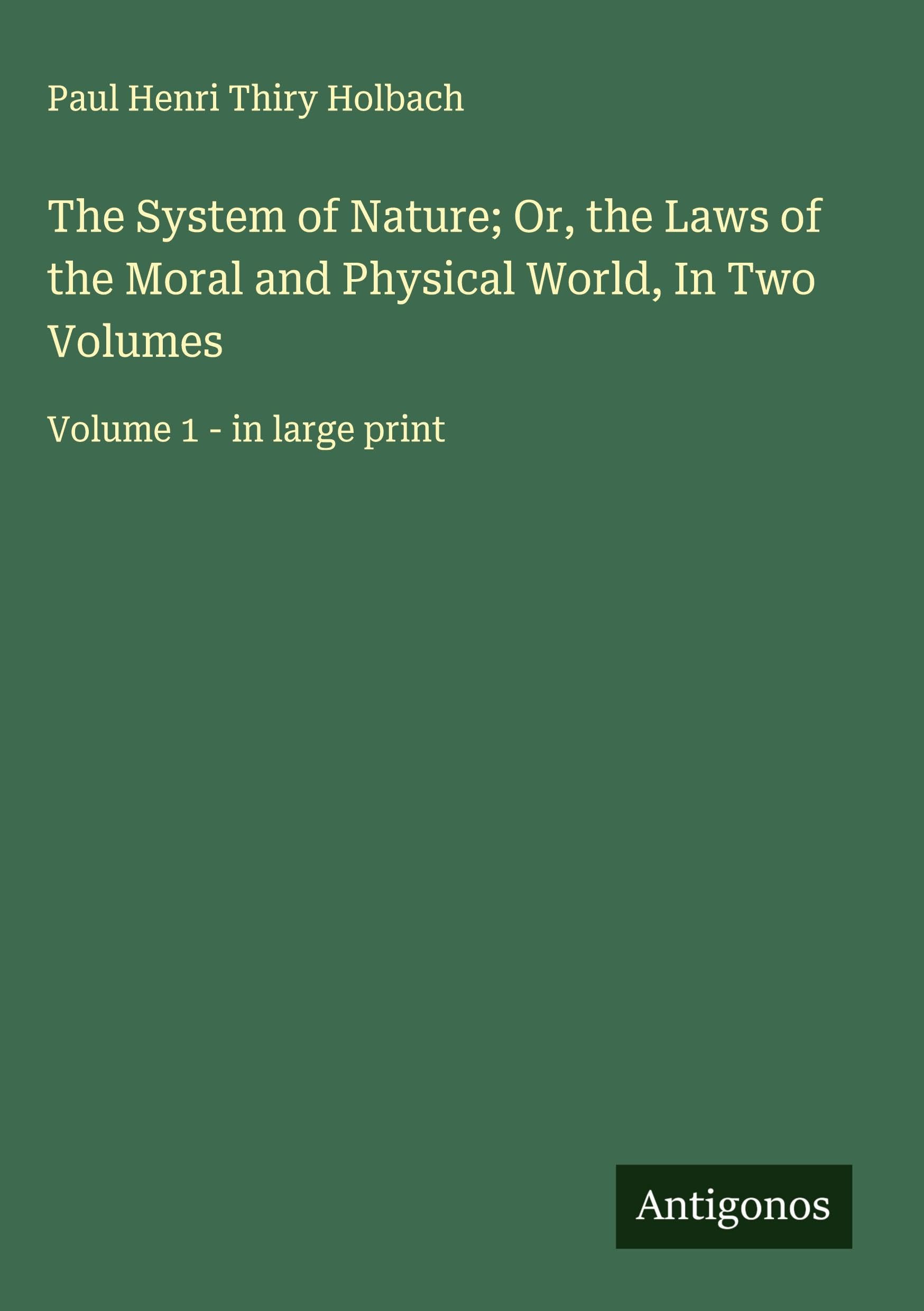 The System of Nature; Or, the Laws of the Moral and Physical World, In Two Volumes Classics