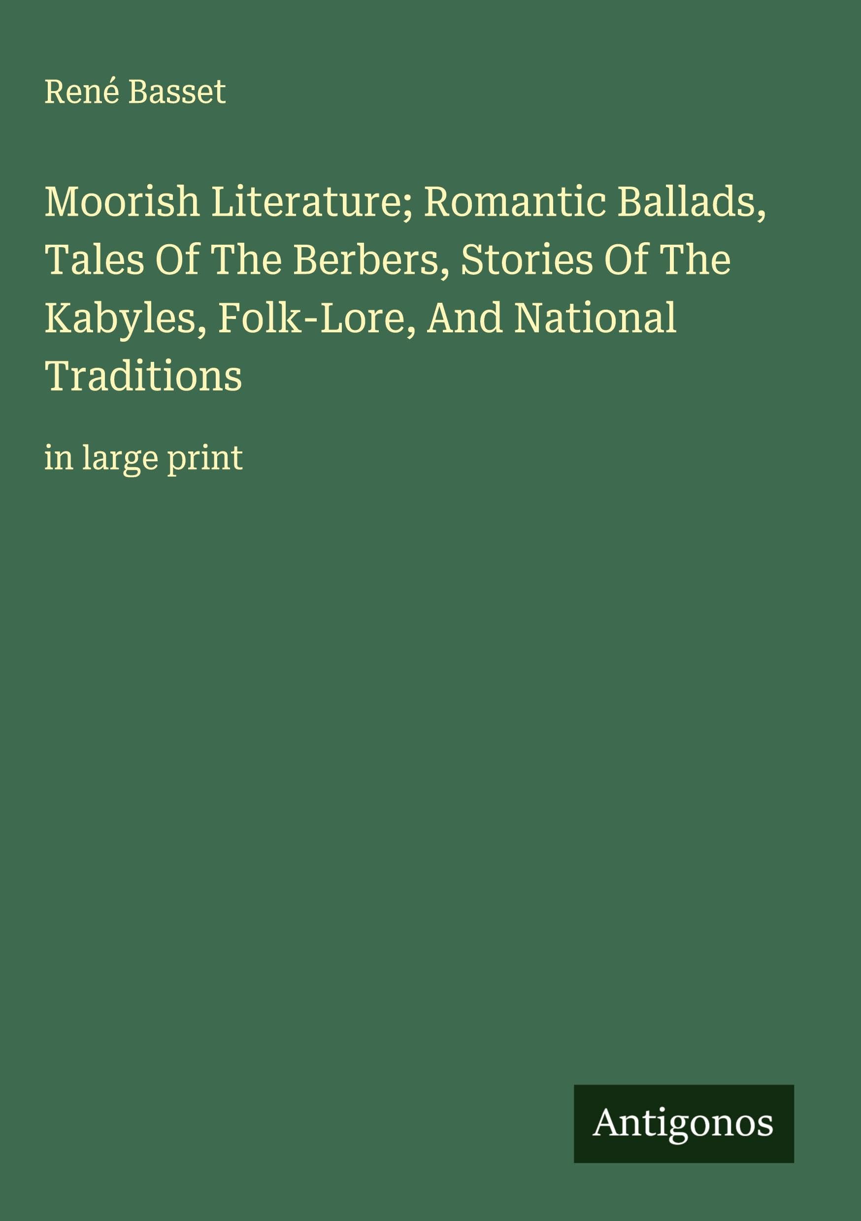 Moorish Literature; Romantic Ballads, Tales Of The Berbers, Stories Of The Kabyles, Folk-Lore, And National Traditions Classics