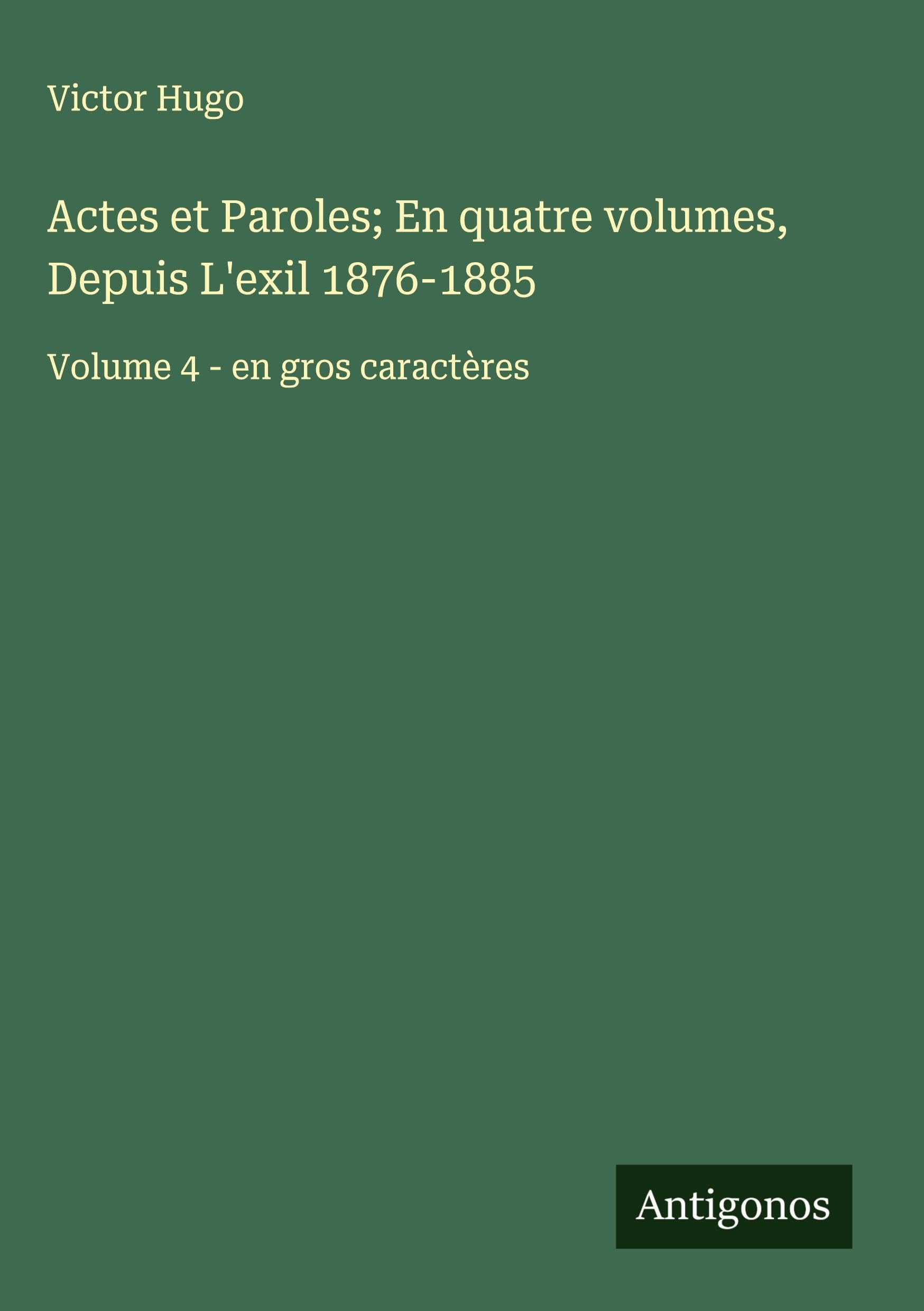 Actes et Paroles; En quatre volumes, Depuis L'exil 1876-1885: Volume 4 - en gros caractères Classics
