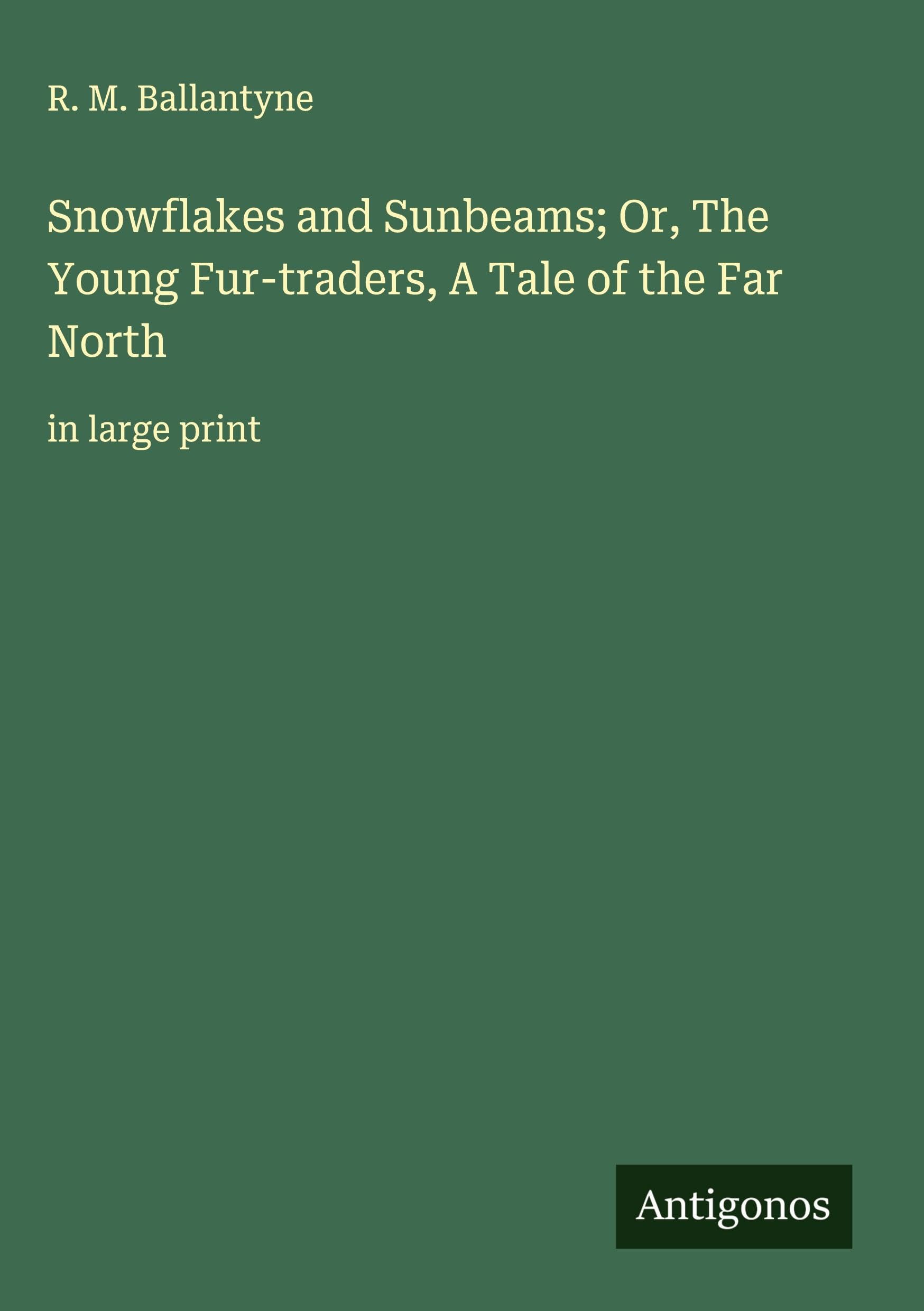 Snowflakes and Sunbeams; Or, The Young Fur-traders, A Tale of the Far North Classics