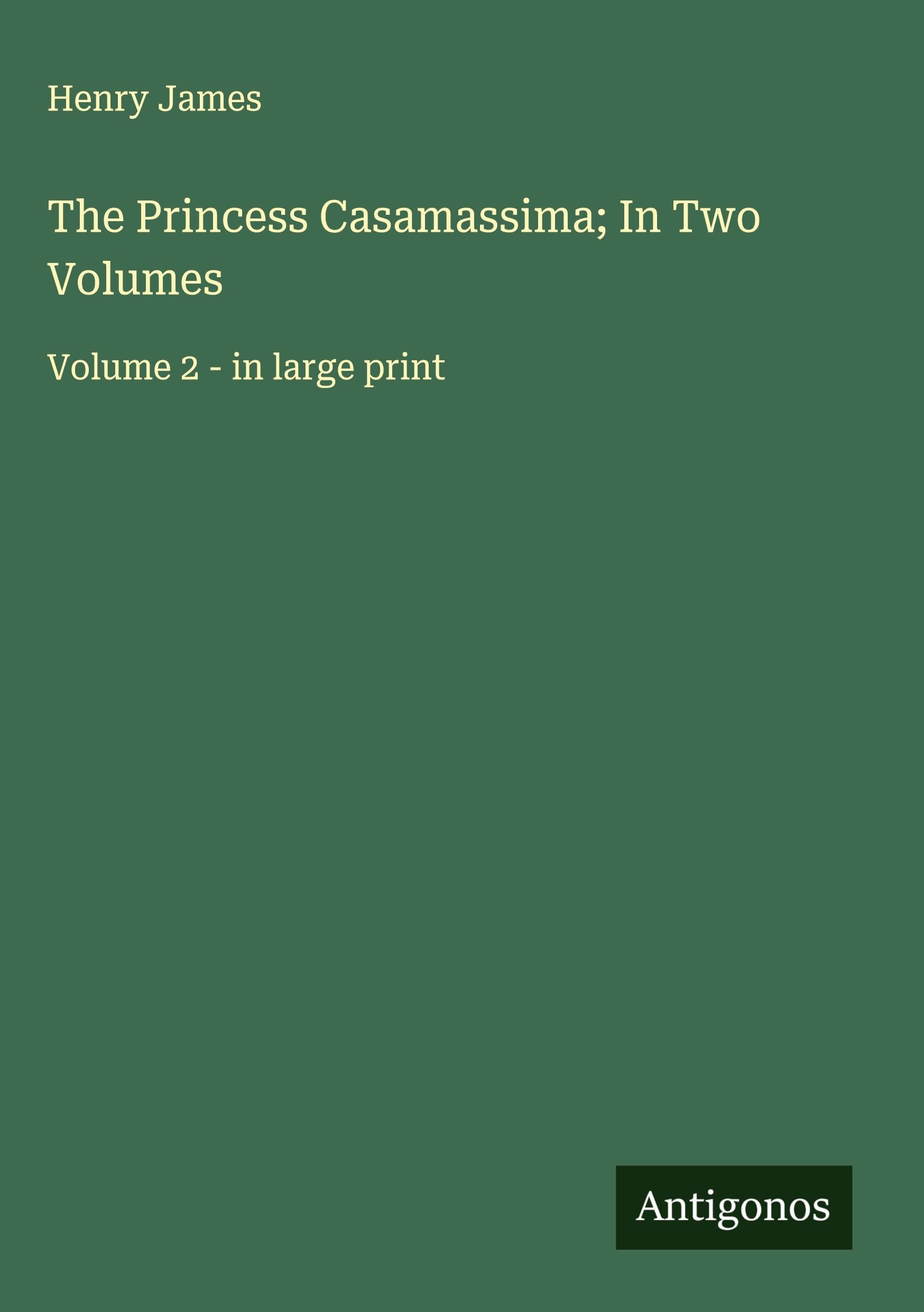 The Princess Casamassima; In Two Volumes Classics