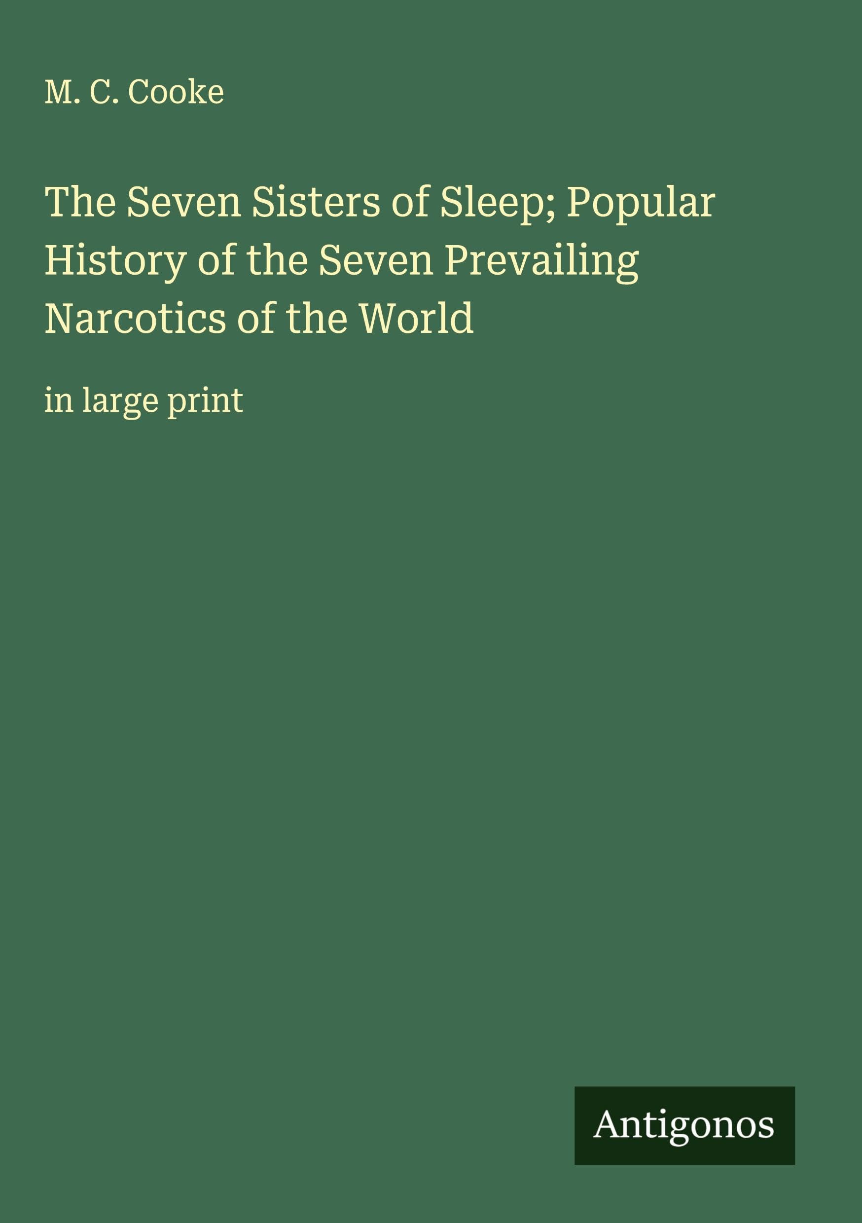 The Seven Sisters of Sleep; Popular History of the Seven Prevailing Narcotics of the World Classics
