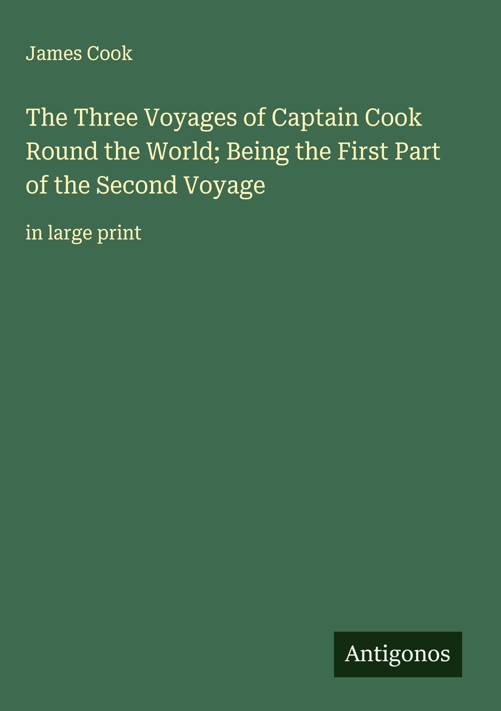 The Three Voyages of Captain Cook Round the World; Being the First Part of the Second Voyage Classics