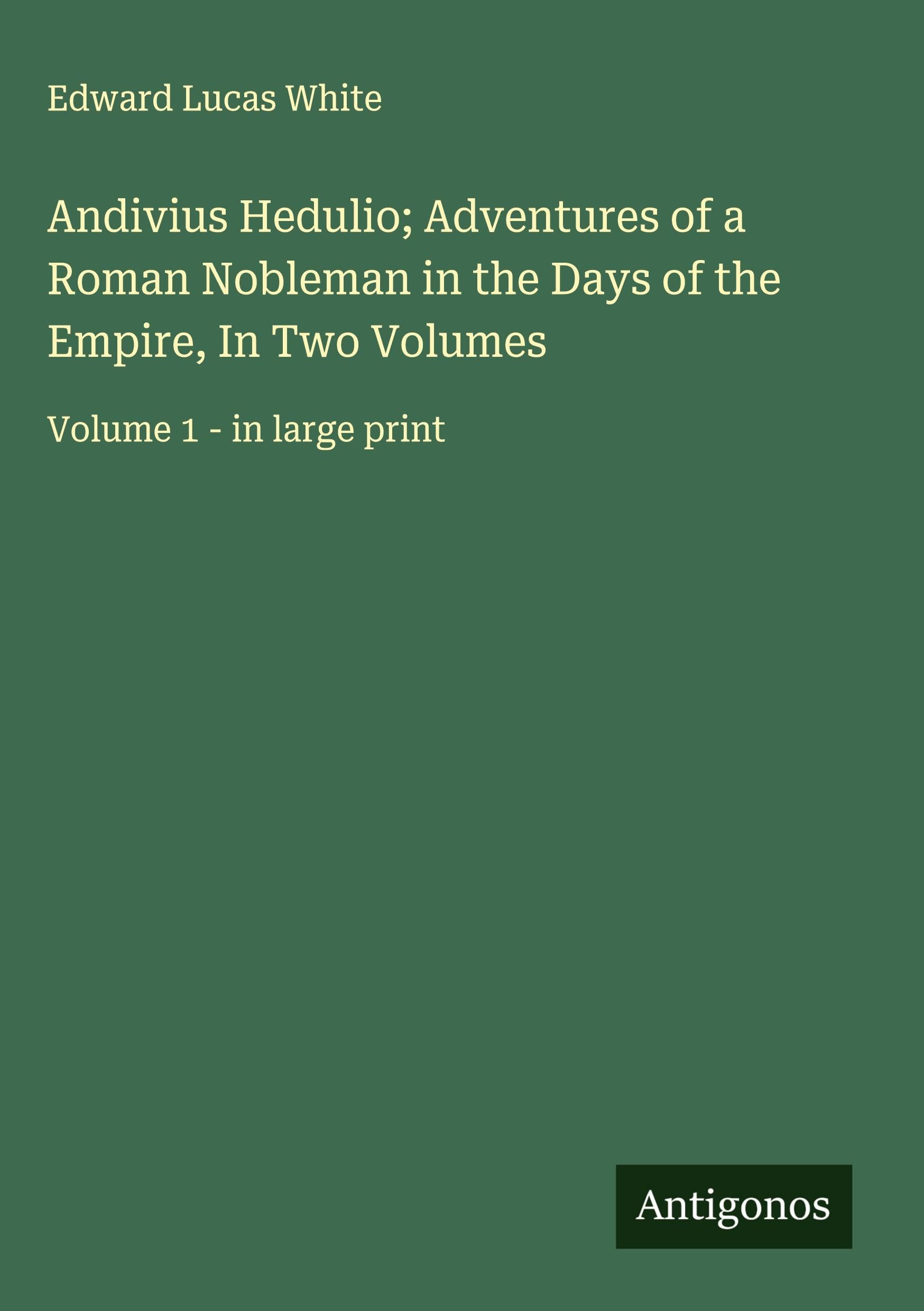 Andivius Hedulio; Adventures of a Roman Nobleman in the Days of the Empire, In Two Volumes Classics