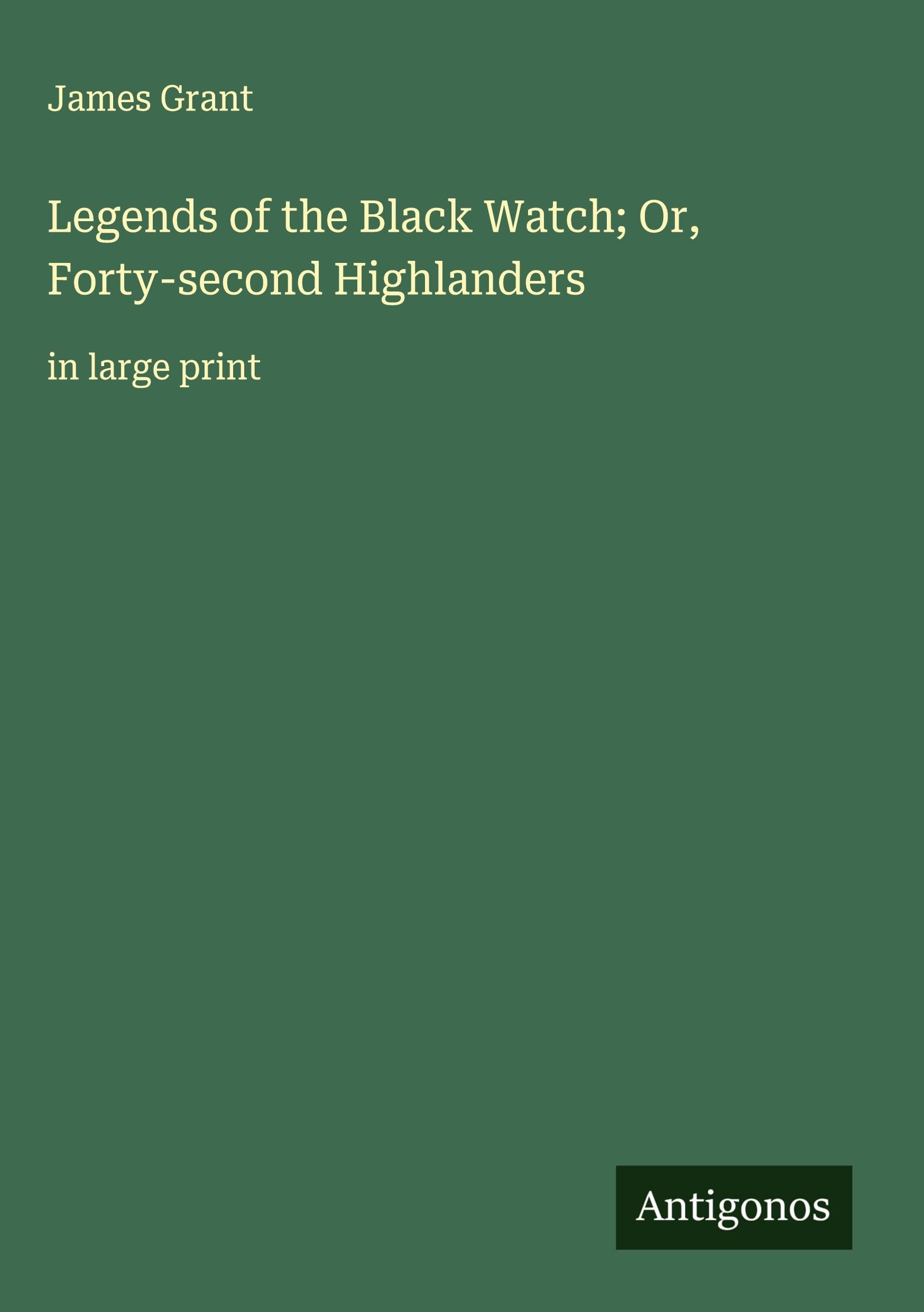 Legends of the Black Watch; Or, Forty-second Highlanders Classics