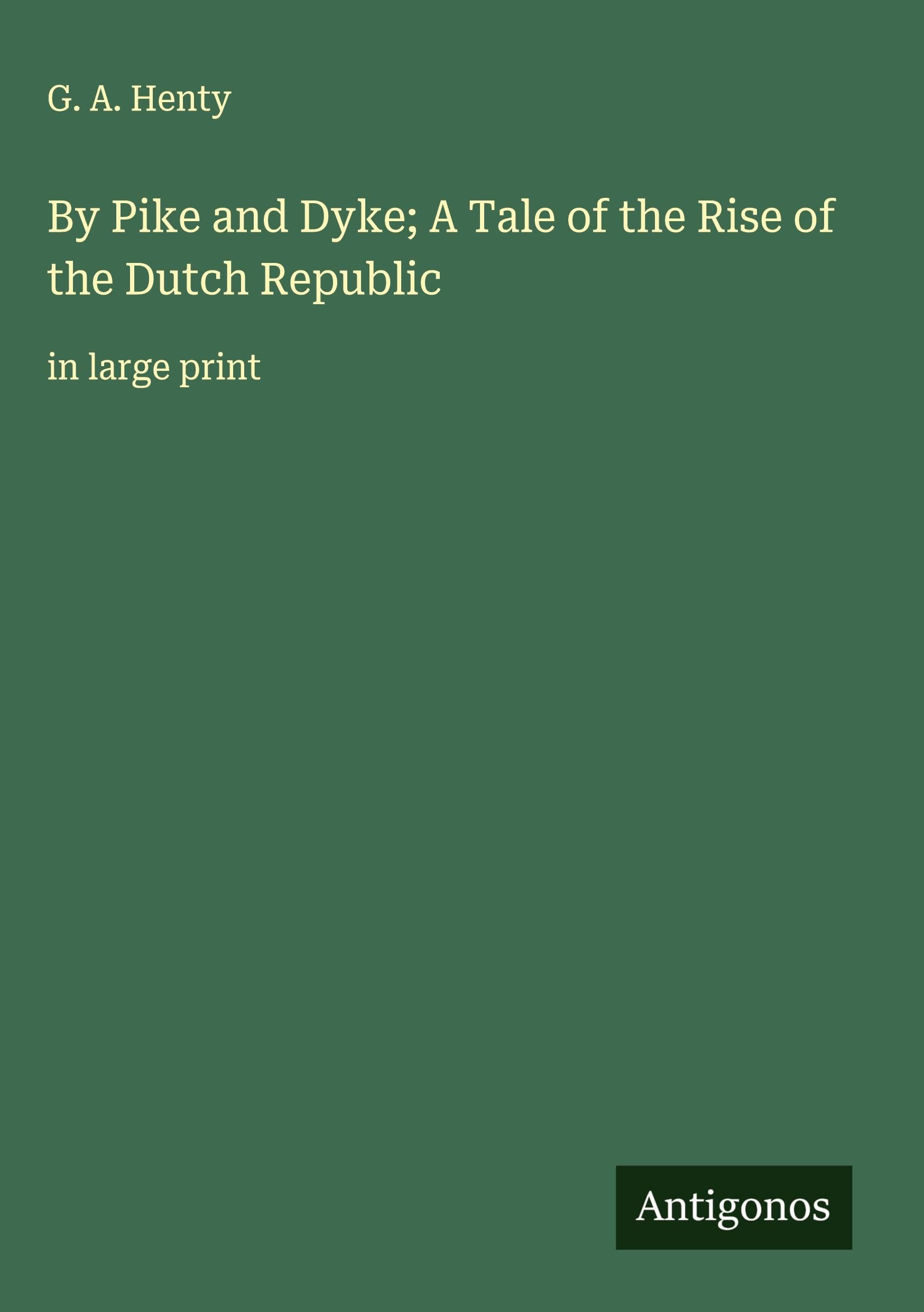 By Pike and Dyke; A Tale of the Rise of the Dutch Republic Classics
