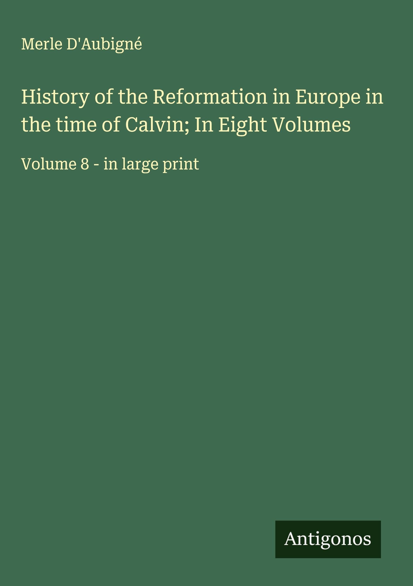 History of the Reformation in Europe in the time of Calvin; In Eight Volumes Classics
