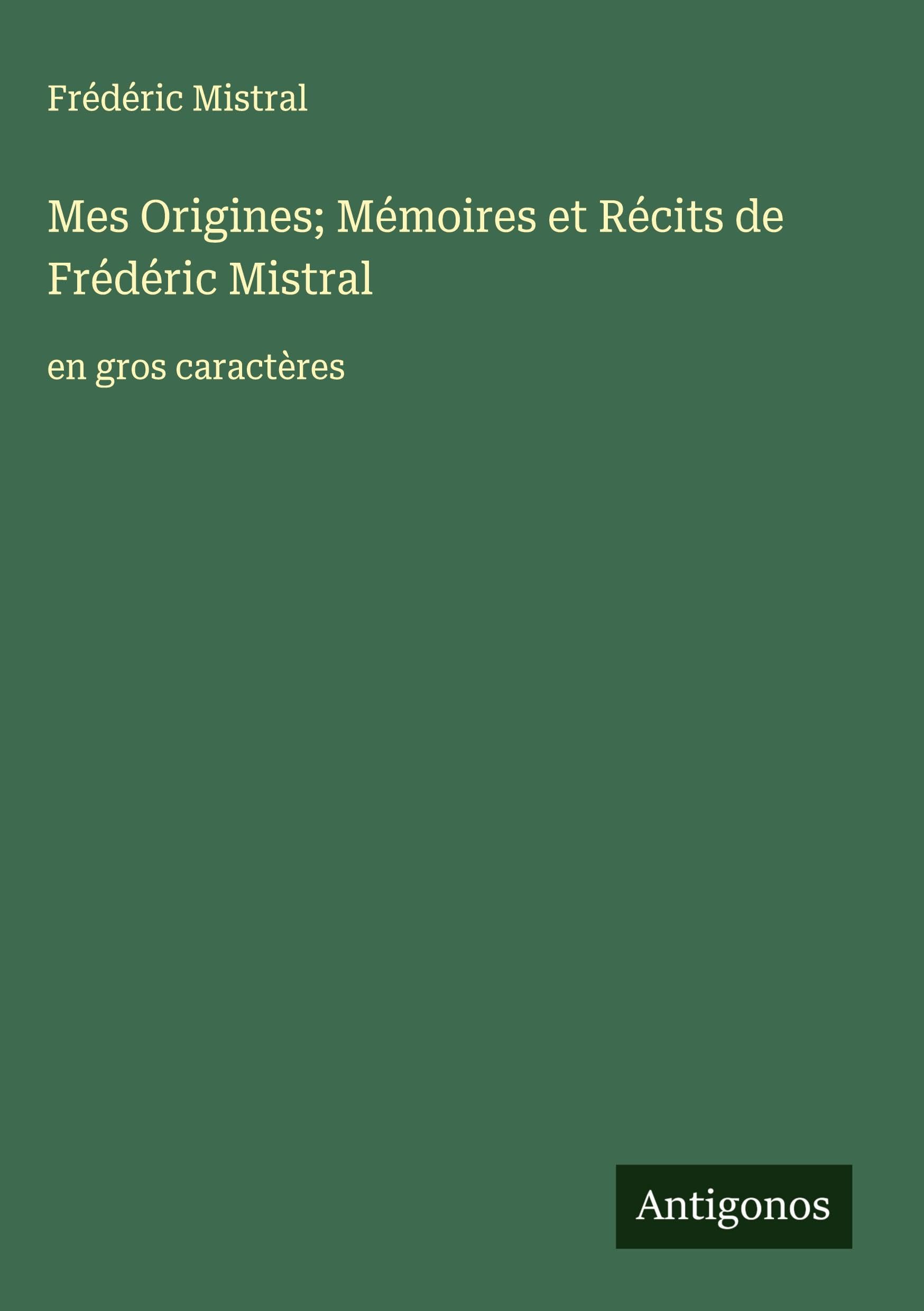 Mes Origines; Mémoires et Récits de Frédéric Mistral: en gros caractères Classics
