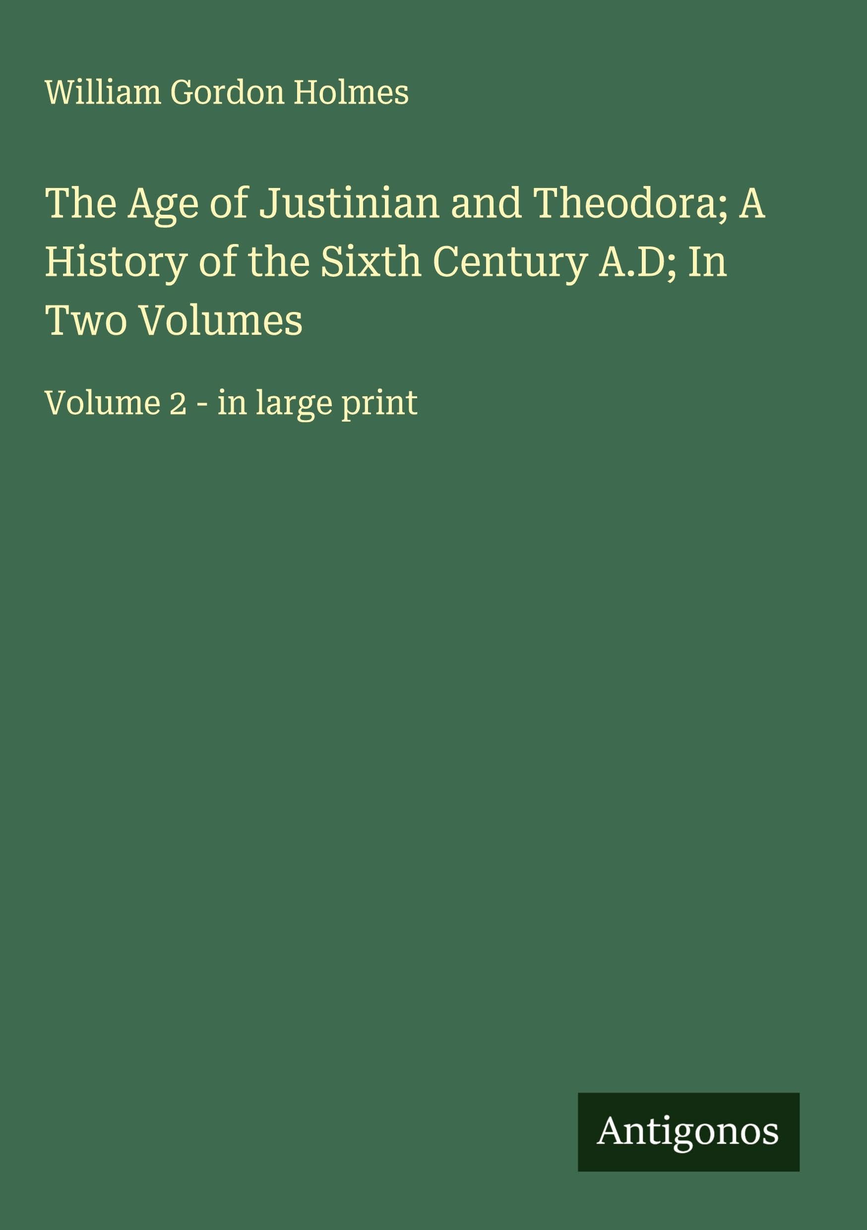 The Age of Justinian and Theodora; A History of the Sixth Century A.D; In Two Volumes Classics