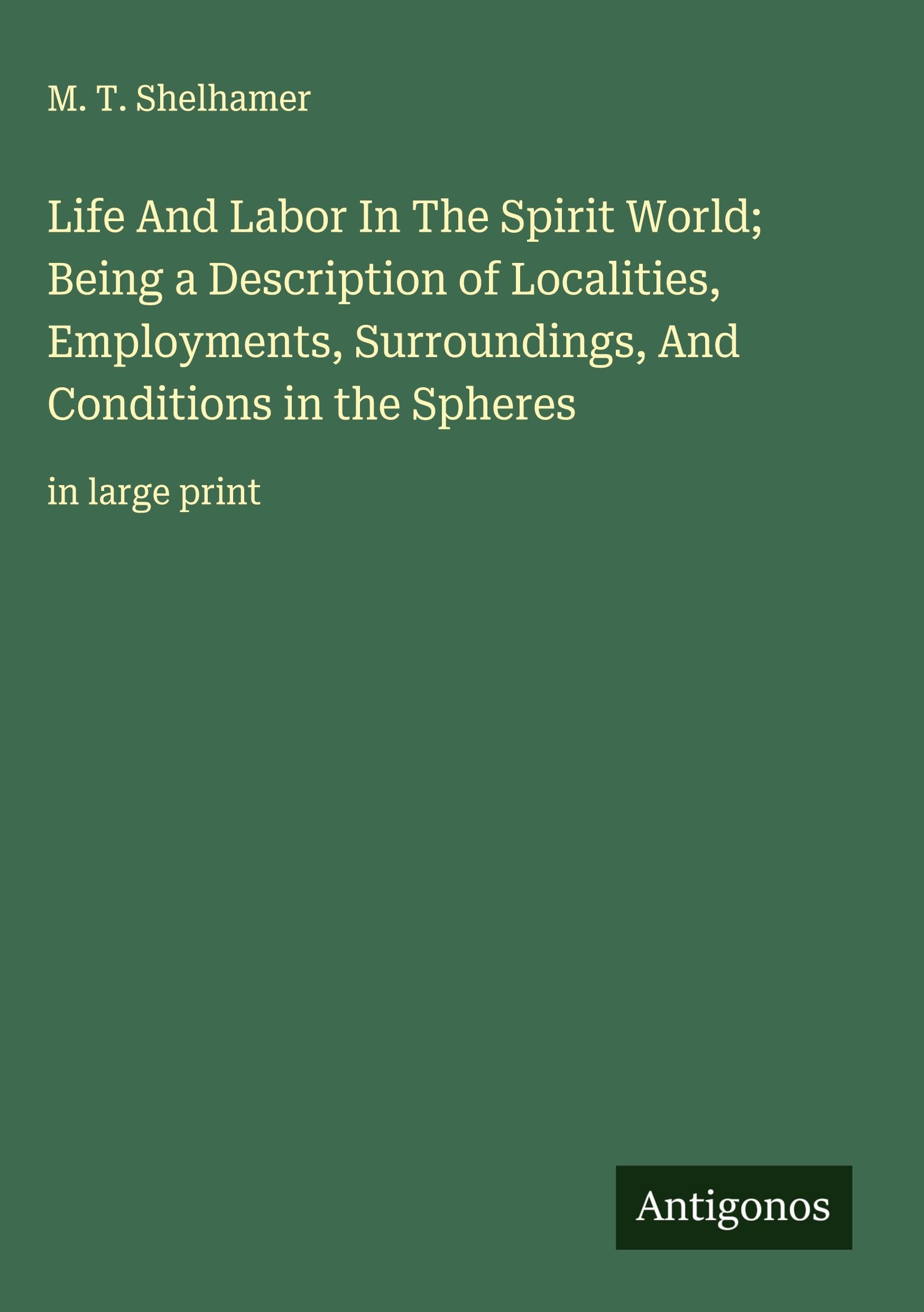 Life And Labor In The Spirit World; Being a Description of Localities, Employments, Surroundings, And Conditions in the Spheres Classics