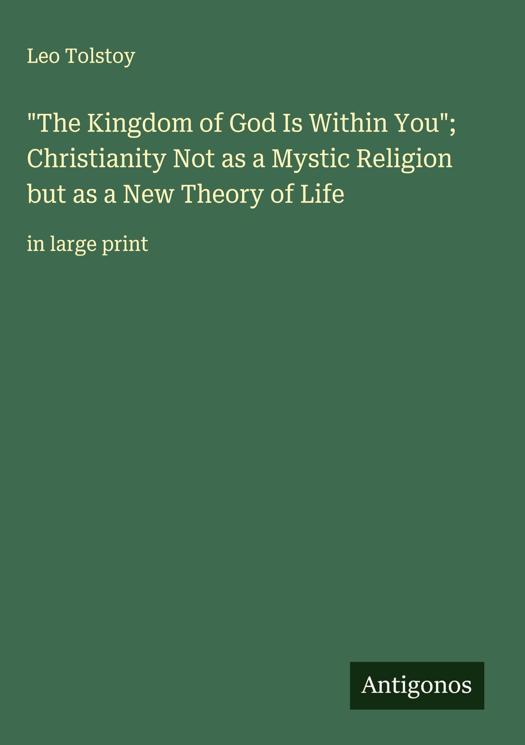 "The Kingdom of God Is Within You"; Christianity Not as a Mystic Religion but as a New Theory of Life Classics