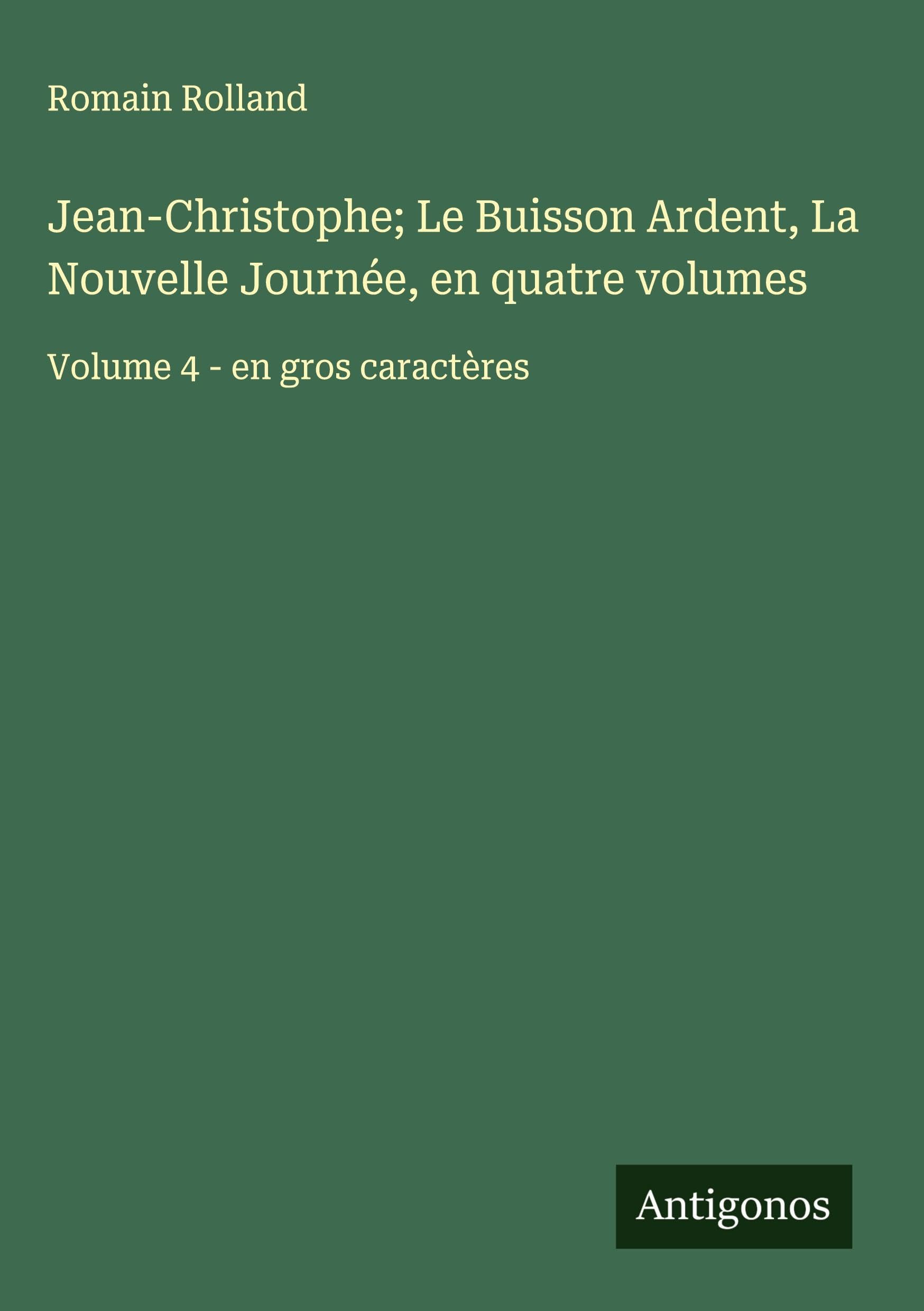 Jean-Christophe; Le Buisson Ardent, La Nouvelle Journée, en quatre volumes: Volume 4 - en gros caractères Classics