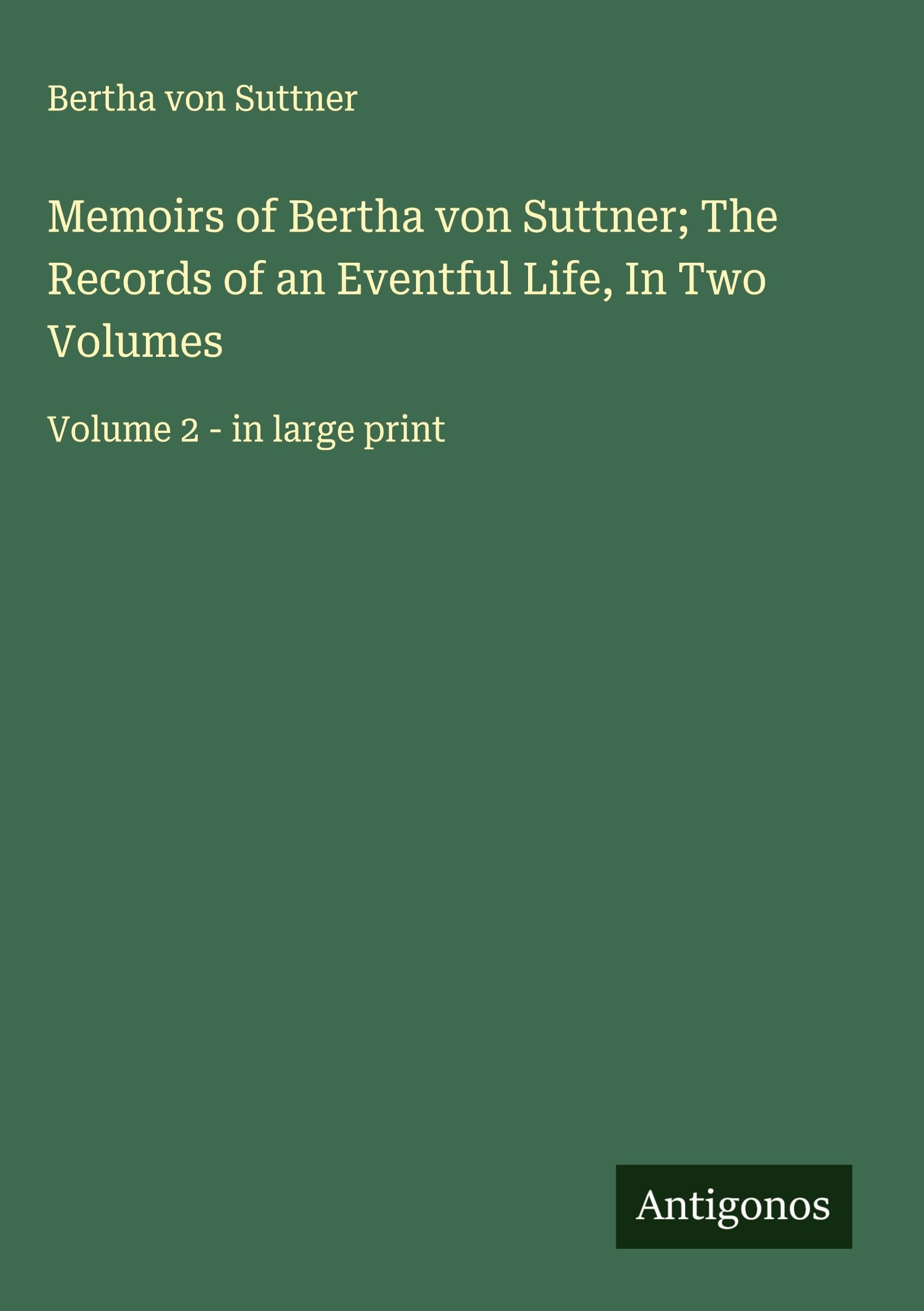 Memoirs of Bertha von Suttner; The Records of an Eventful Life, In Two Volumes Classics