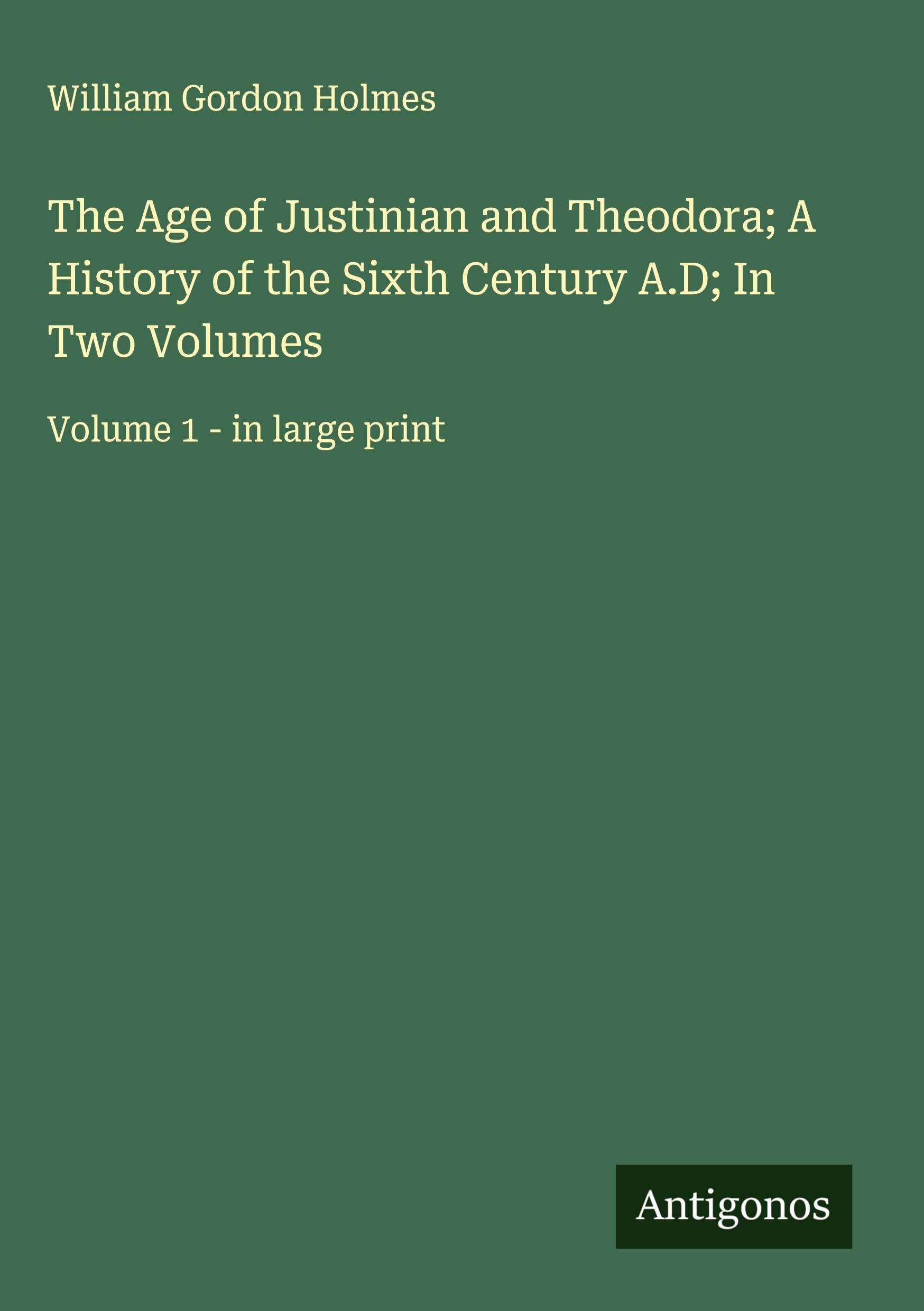 The Age of Justinian and Theodora; A History of the Sixth Century A.D; In Two Volumes Classics