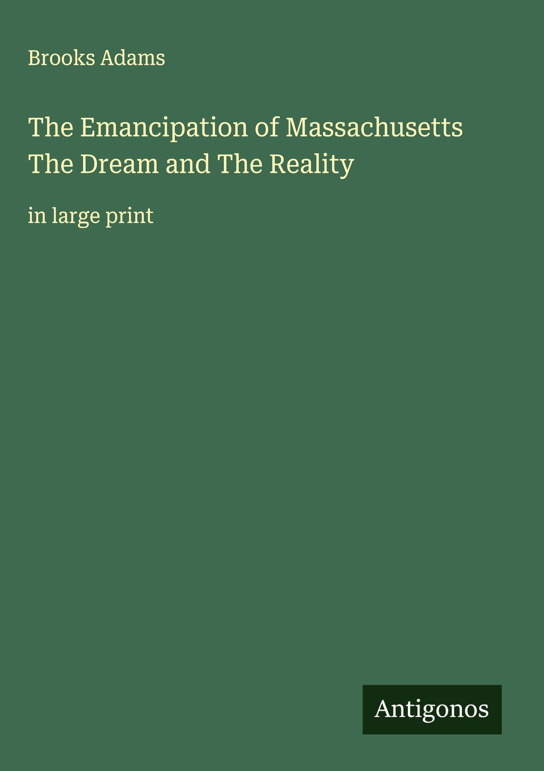 The Emancipation of Massachusetts The Dream and The Reality Classics