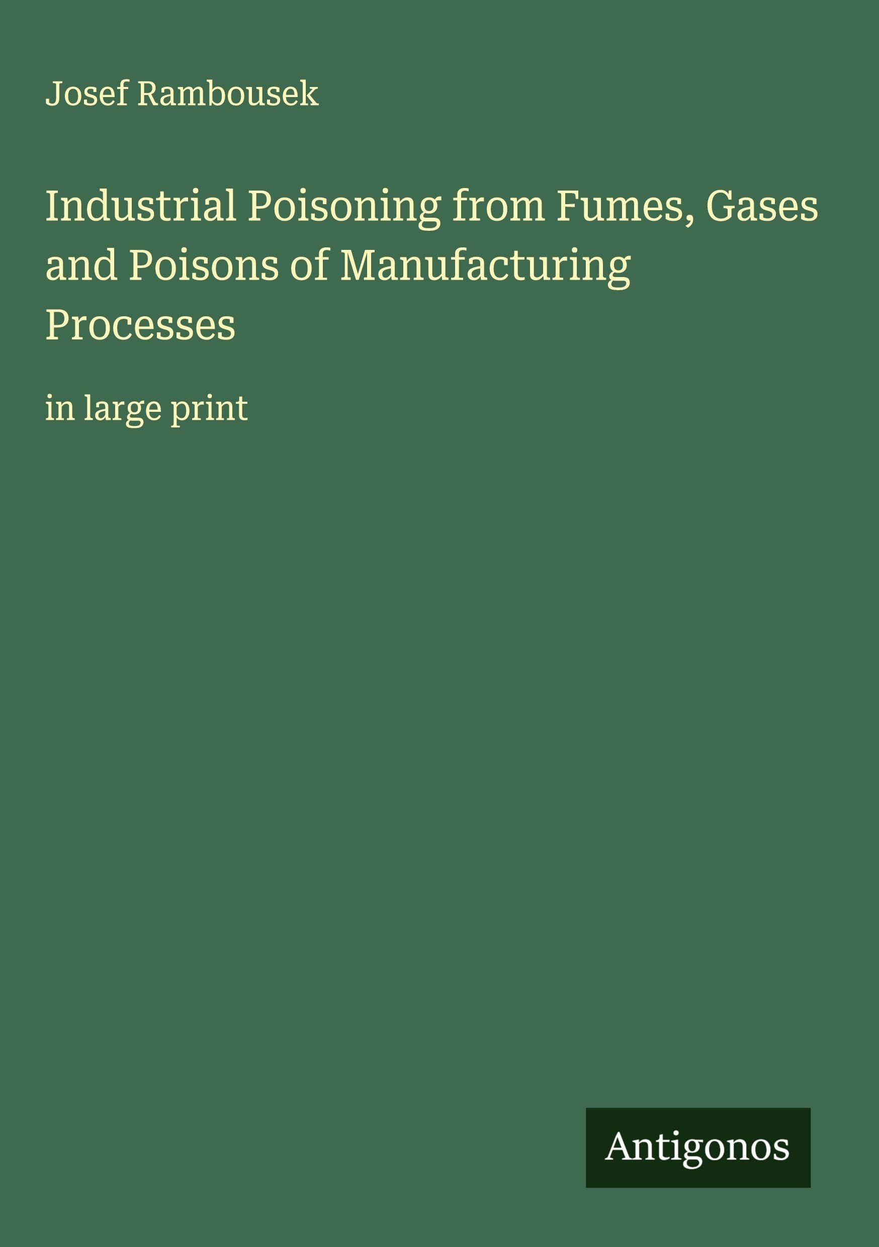 Industrial Poisoning from Fumes, Gases and Poisons of Manufacturing Processes Classics