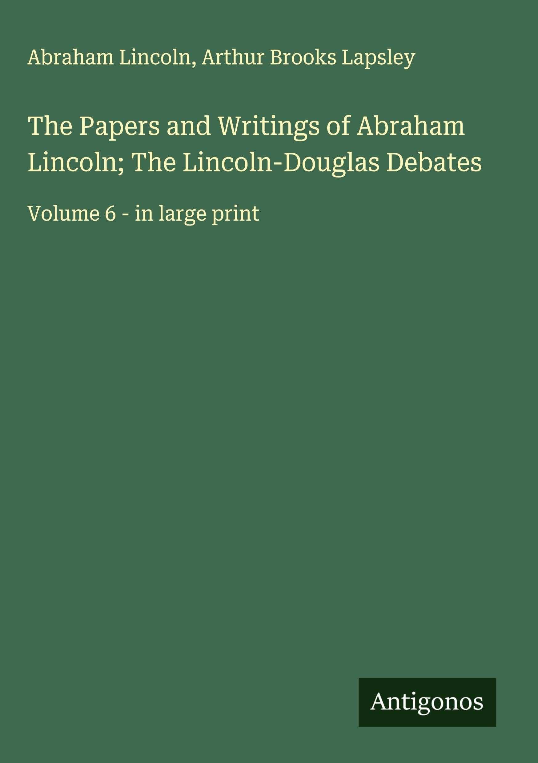 The Papers and Writings of Abraham Lincoln; The Lincoln-Douglas Debates Classics