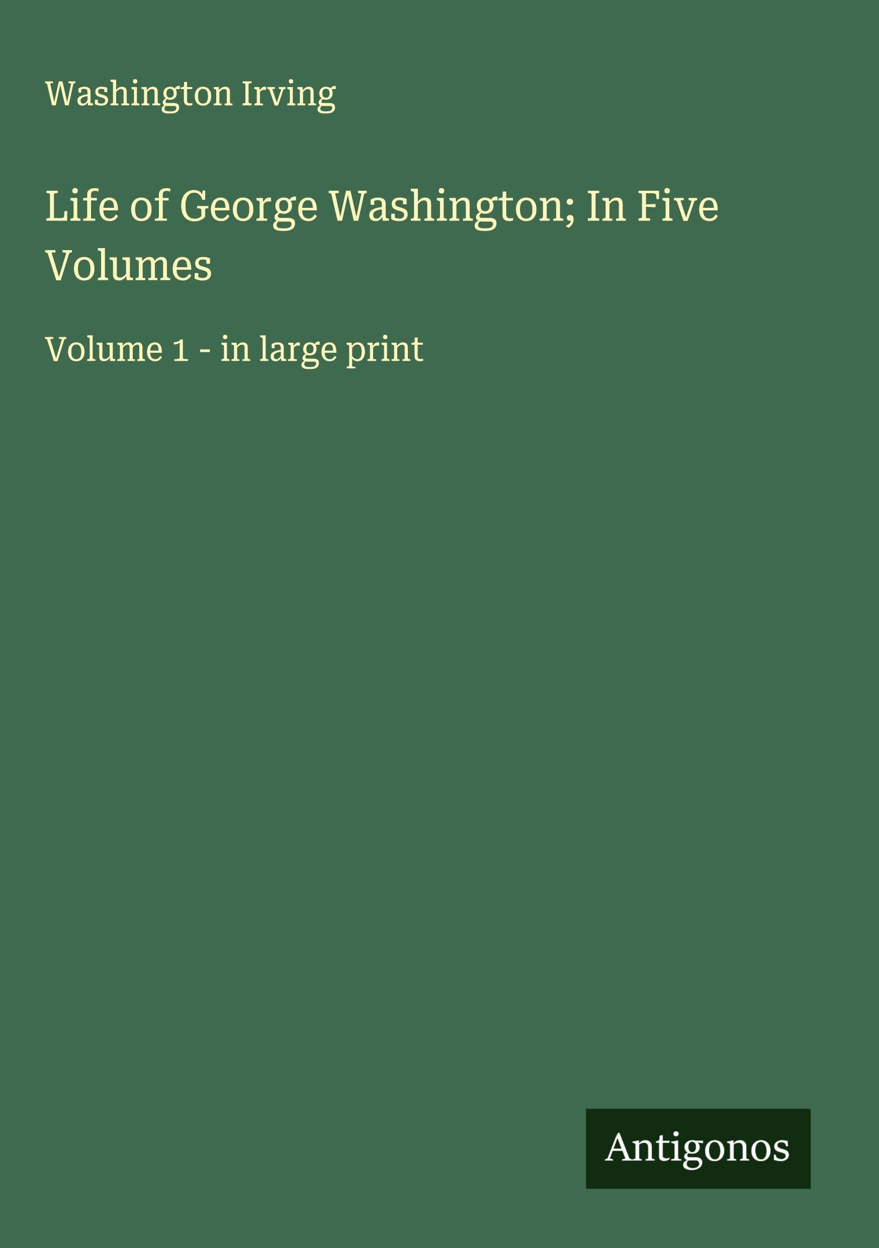 Life of George Washington; In Five Volumes Classics