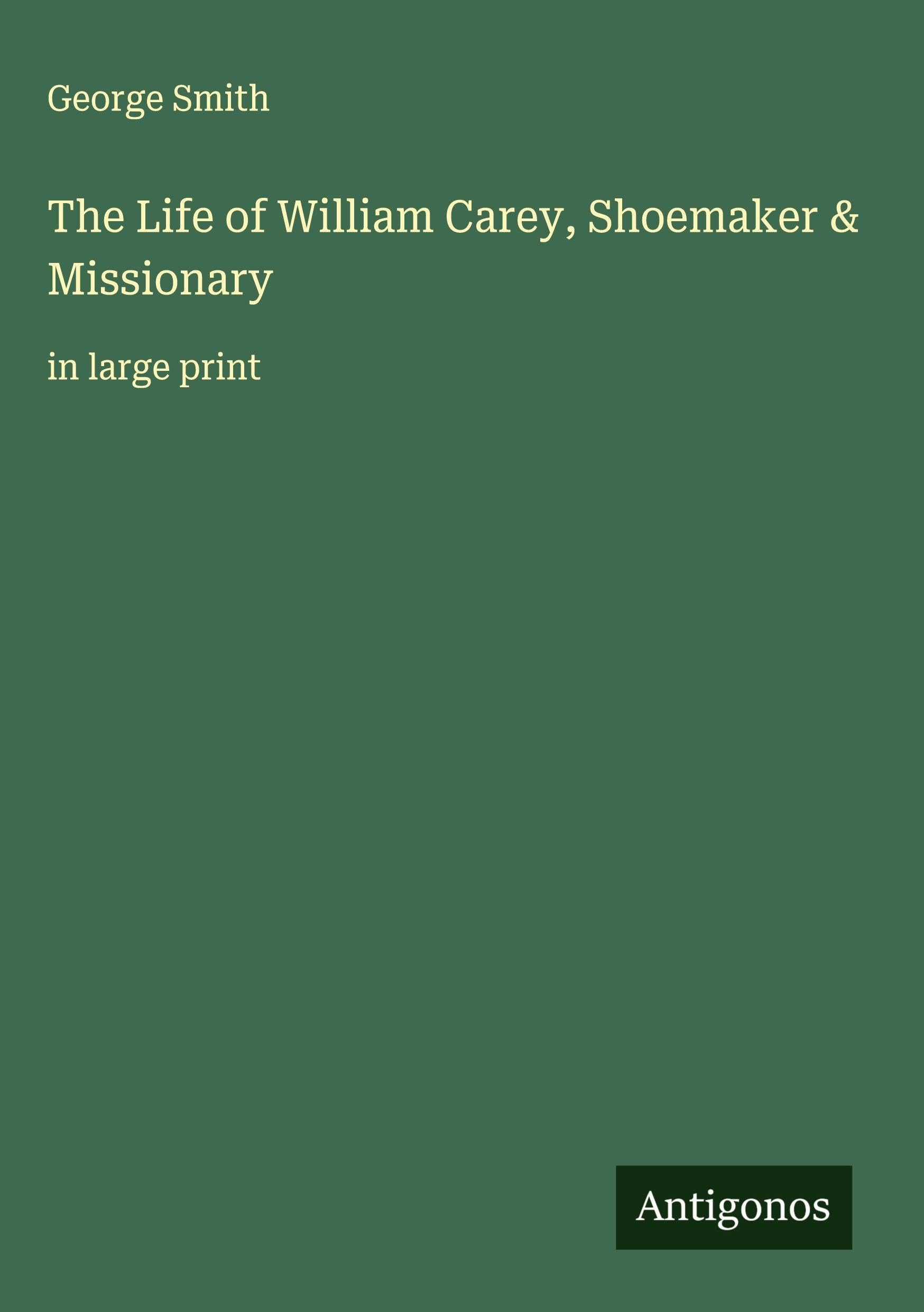 The Life of William Carey, Shoemaker & Missionary Classics