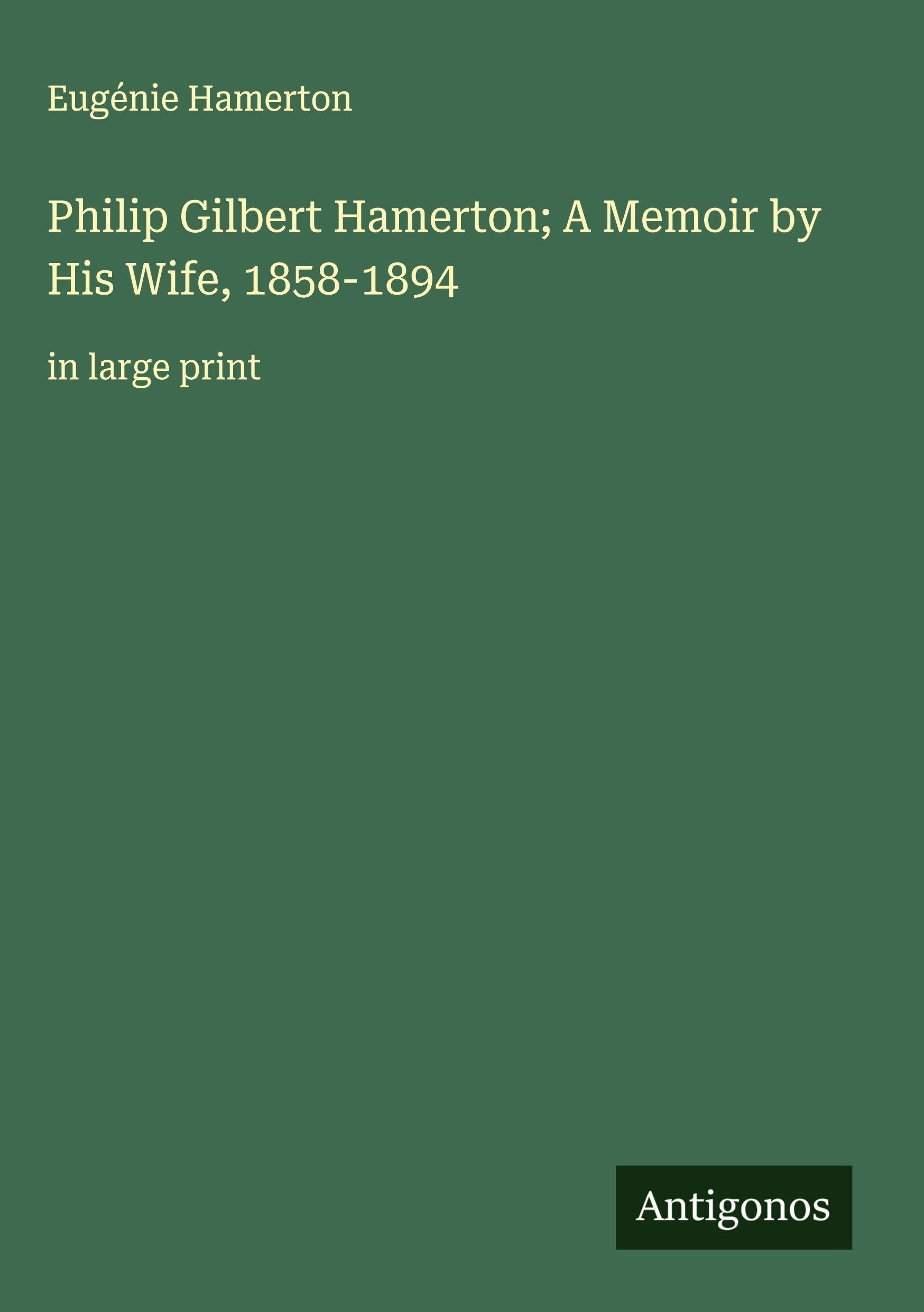 Philip Gilbert Hamerton; A Memoir by His Wife, 1858-1894 Classics