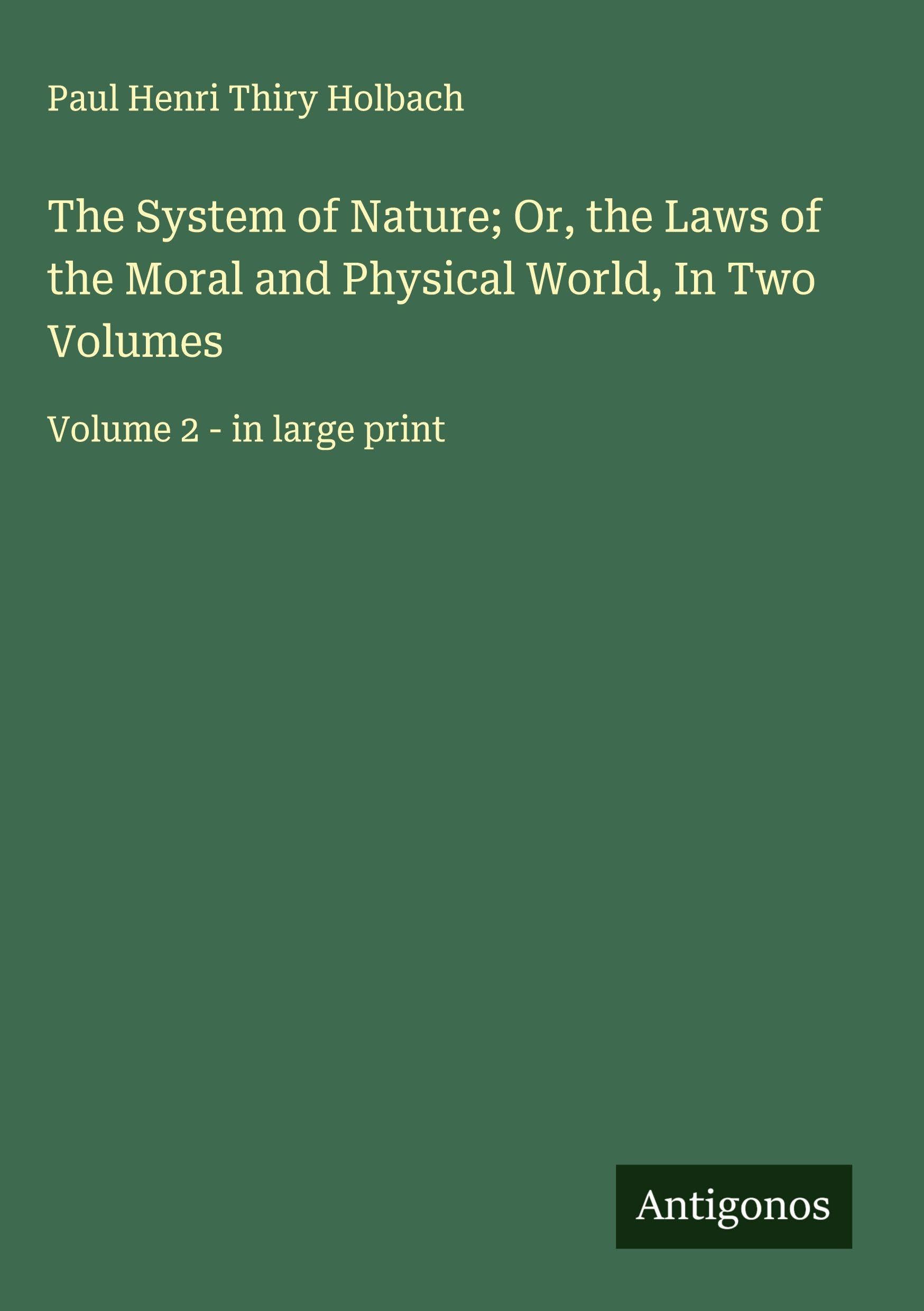 The System of Nature; Or, the Laws of the Moral and Physical World, In Two Volumes Classics